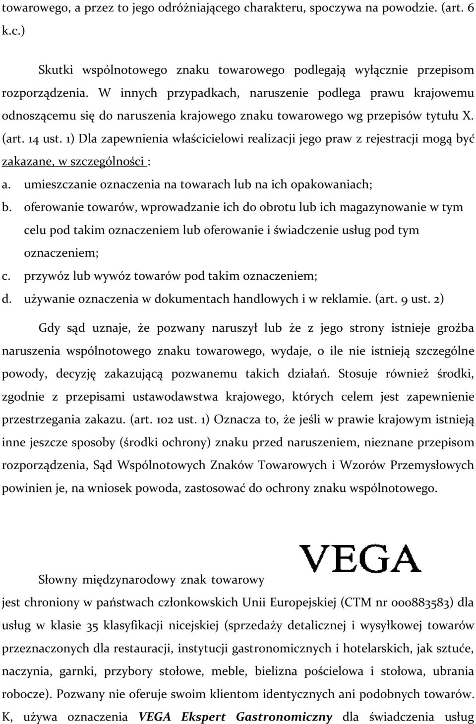 1) Dla zapewnienia właścicielowi realizacji jego praw z rejestracji mogą być zakazane, w szczególności : a. umieszczanie oznaczenia na towarach lub na ich opakowaniach; b.
