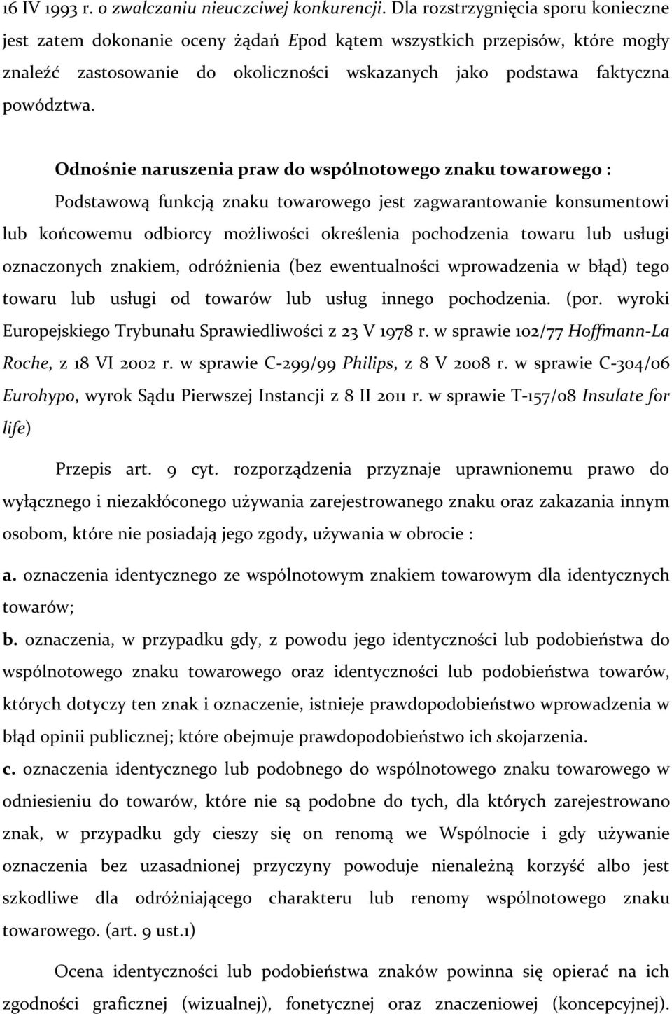 Odnośnie naruszenia praw do wspólnotowego znaku towarowego : Podstawową funkcją znaku towarowego jest zagwarantowanie konsumentowi lub końcowemu odbiorcy możliwości określenia pochodzenia towaru lub