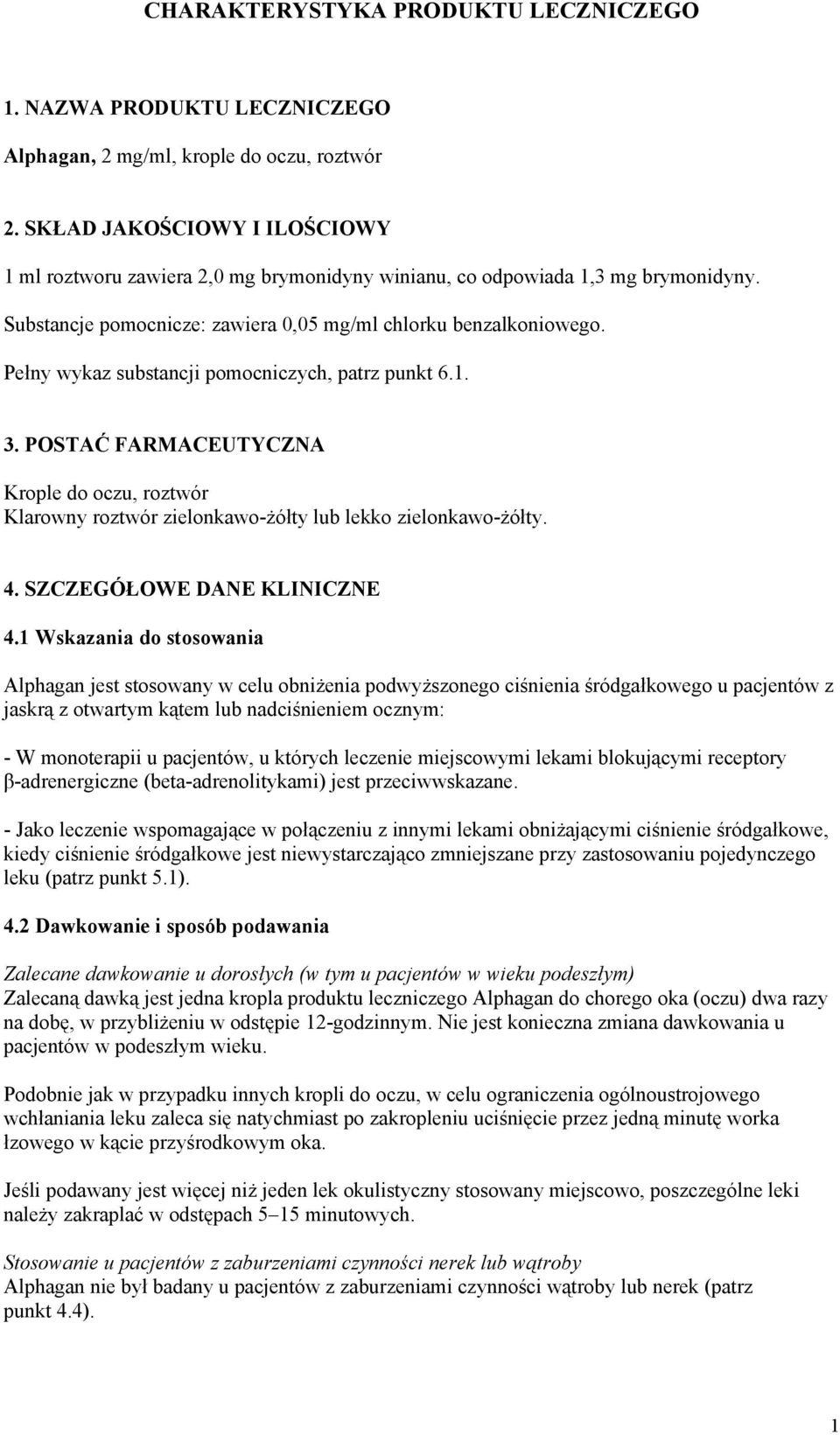 Pełny wykaz substancji pomocniczych, patrz punkt 6.1. 3. POSTAĆ FARMACEUTYCZNA Krople do oczu, roztwór Klarowny roztwór zielonkawo-żółty lub lekko zielonkawo-żółty. 4. SZCZEGÓŁOWE DANE KLINICZNE 4.