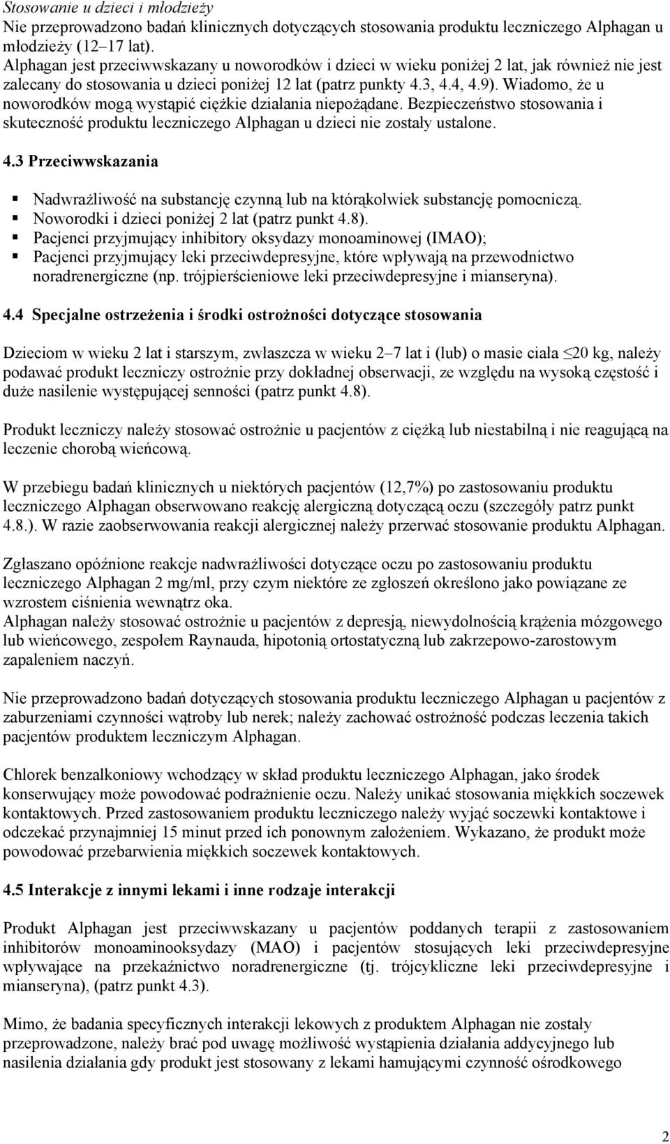Wiadomo, że u noworodków mogą wystąpić ciężkie działania niepożądane. Bezpieczeństwo stosowania i skuteczność produktu leczniczego Alphagan u dzieci nie zostały ustalone. 4.