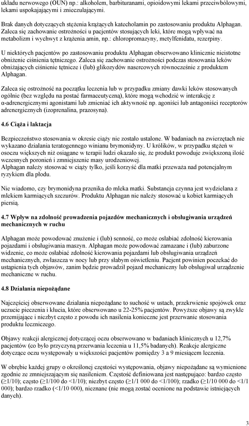 Zaleca się zachowanie ostrożności u pacjentów stosujących leki, które mogą wpływać na metabolizm i wychwyt z krążenia amin, np.: chloropromazyny, metylfenidatu, rezerpiny.
