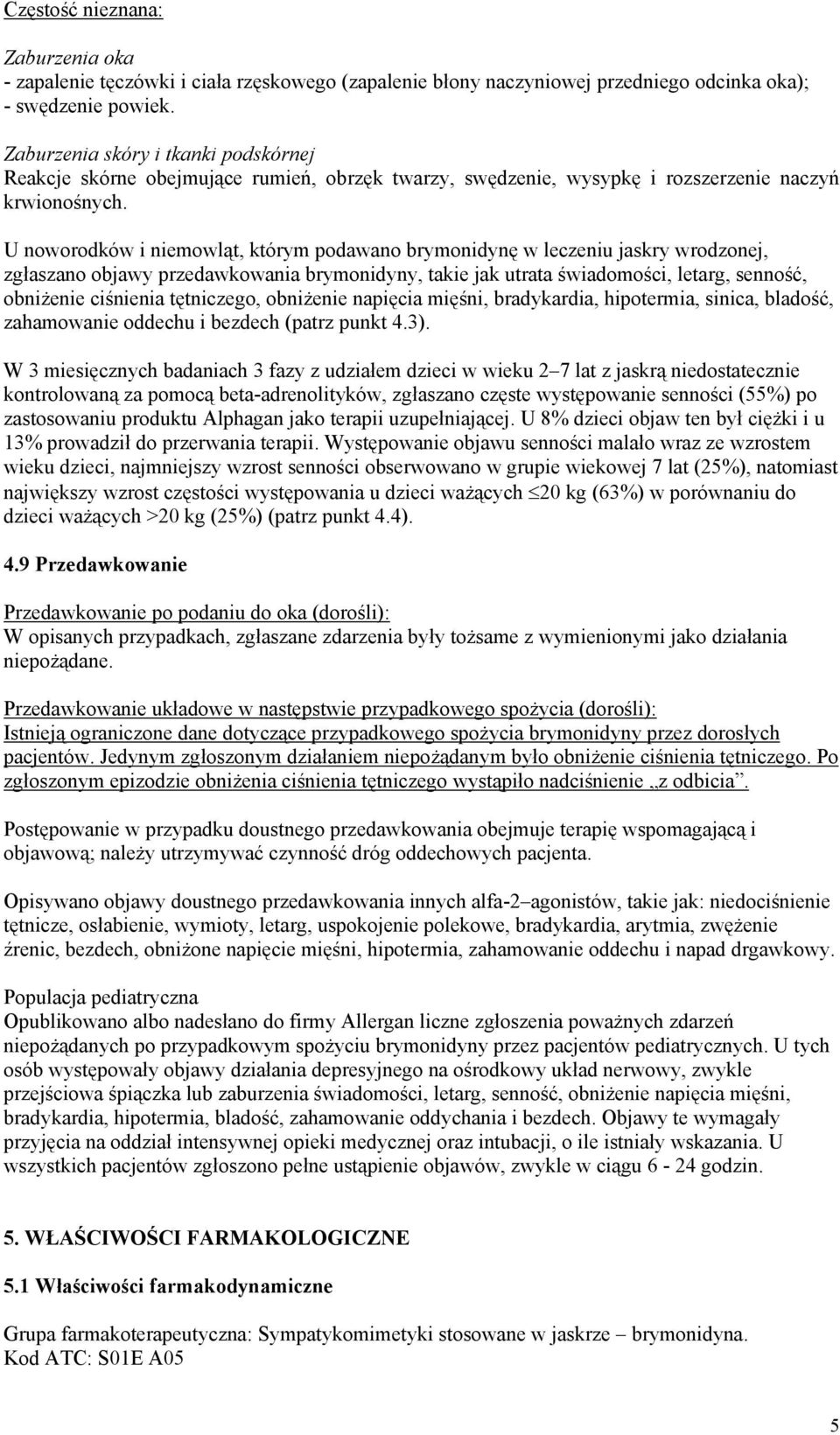 U noworodków i niemowląt, którym podawano brymonidynę w leczeniu jaskry wrodzonej, zgłaszano objawy przedawkowania brymonidyny, takie jak utrata świadomości, letarg, senność, obniżenie ciśnienia