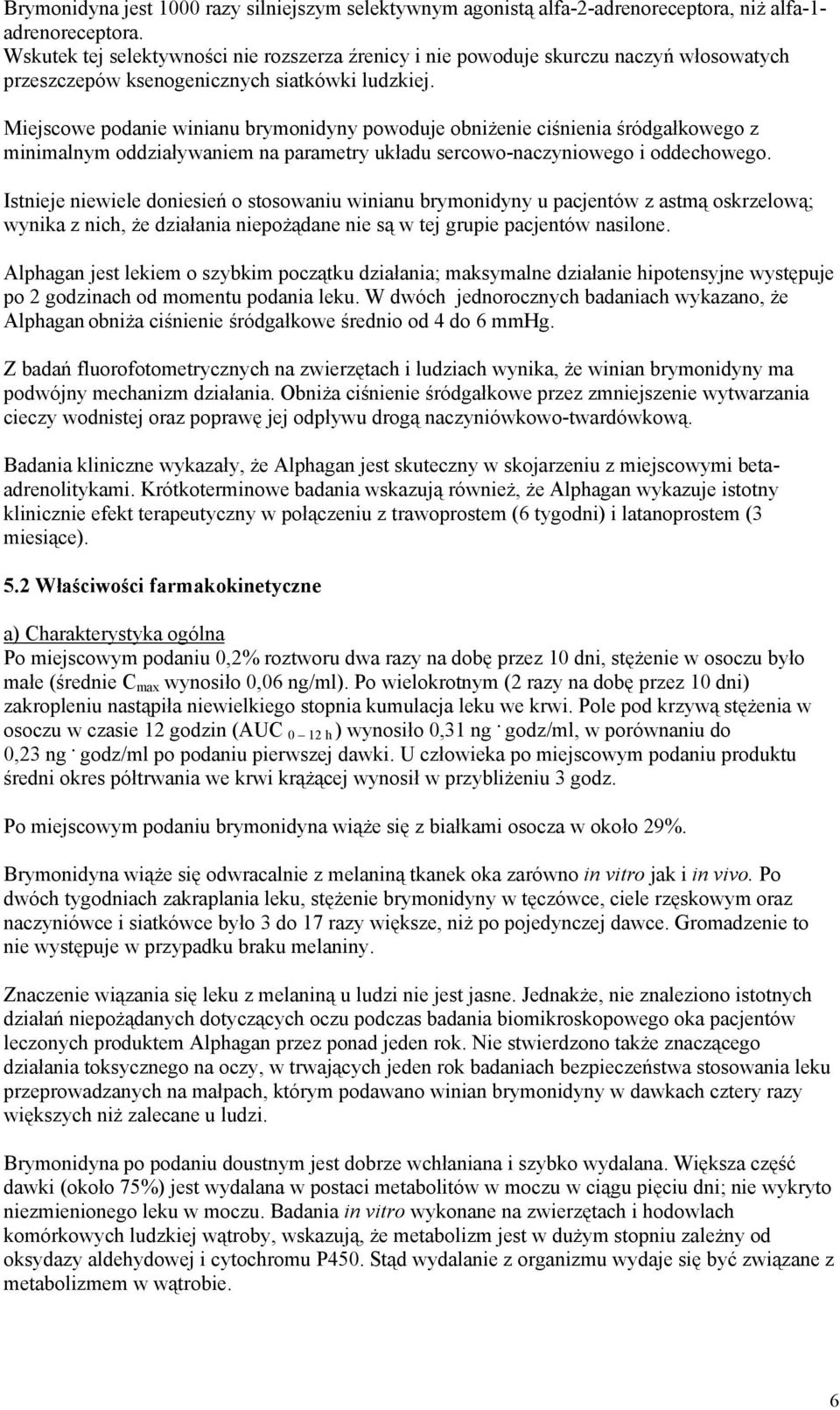 Miejscowe podanie winianu brymonidyny powoduje obniżenie ciśnienia śródgałkowego z minimalnym oddziaływaniem na parametry układu sercowo-naczyniowego i oddechowego.