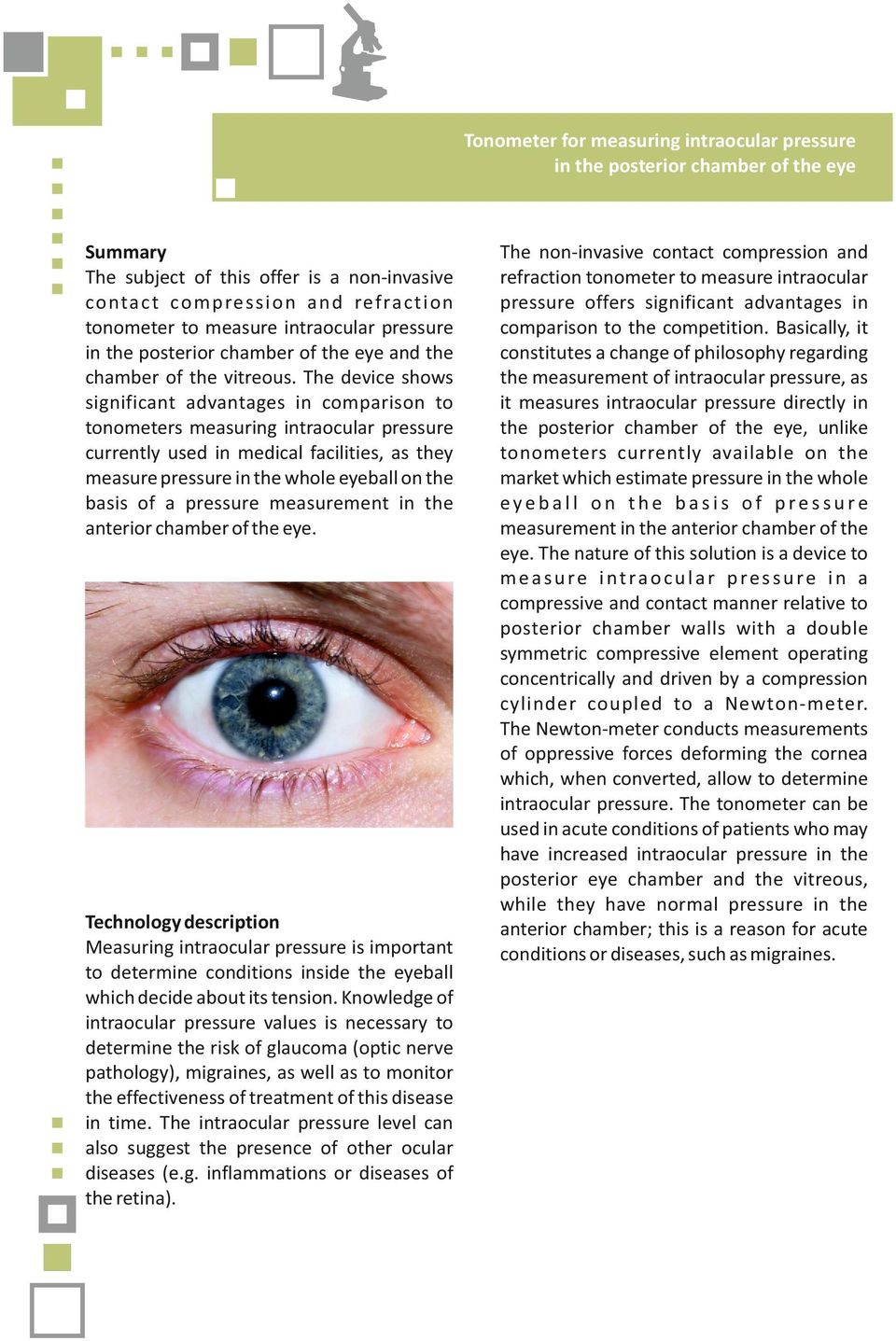 The device shows significant advantages in comparison to tonometers measuring intraocular pressure currently used in medical facilities, as they measure pressure in the whole eyeball on the basis of