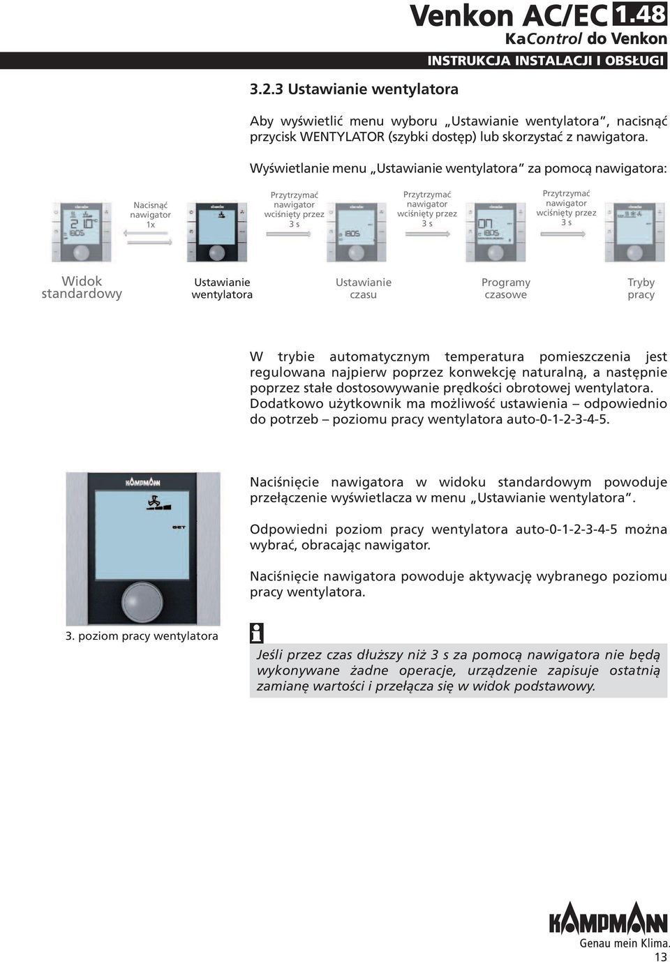 wciśnięty przez 3 s Widok standardowy Ustawianie wentylatora Ustawianie czasu Programy czasowe Tryby pracy W trybie automatycznym temperatura pomieszczenia jest regulowana najpierw poprzez konwekcję