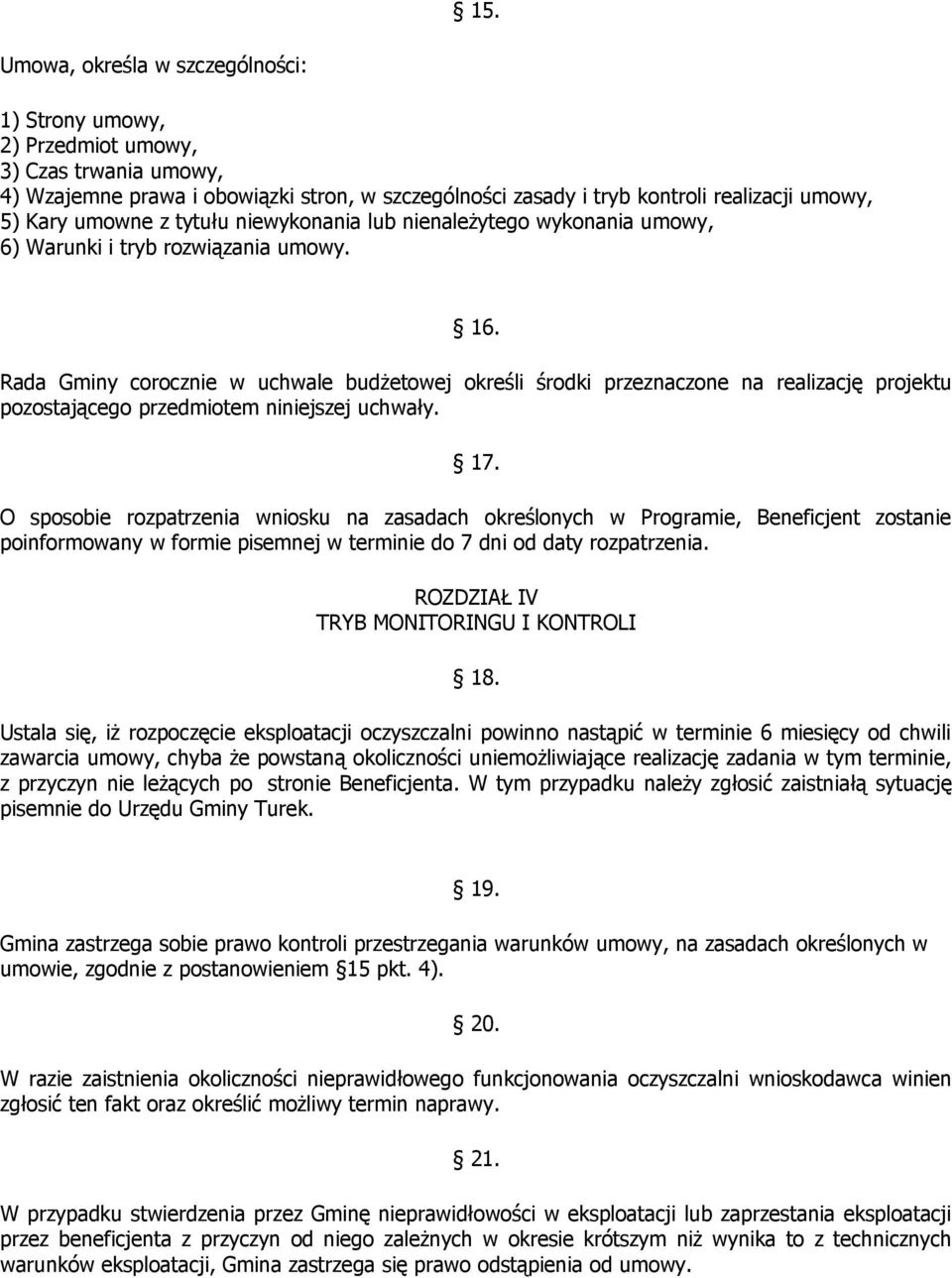 Rada Gminy corocznie w uchwale budżetowej określi środki przeznaczone na realizację projektu pozostającego przedmiotem niniejszej uchwały. 17.