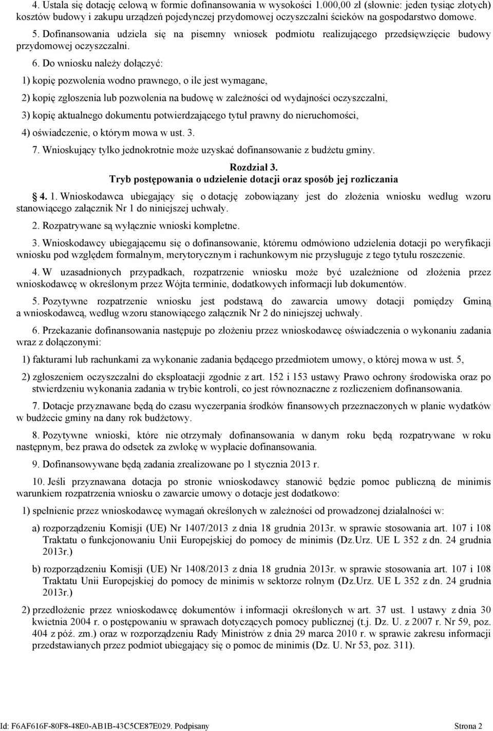 Dofinansowania udziela się na pisemny wniosek podmiotu realizującego przedsięwzięcie budowy przydomowej oczyszczalni. 6.