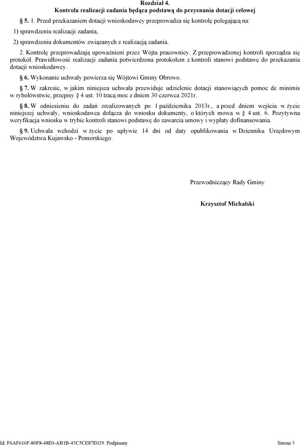Z przeprowadzonej kontroli sporządza się protokół. Prawidłowość realizacji zadania potwierdzona protokołem z kontroli stanowi podstawę do przekazania dotacji wnioskodawcy. 6.