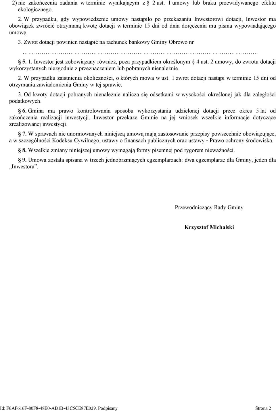 W przypadku, gdy wypowiedzenie umowy nastąpiło po przekazaniu Inwestorowi dotacji, Inwestor ma obowiązek zwrócić otrzymaną kwotę dotacji w terminie 15 dni od dnia doręczenia mu pisma wypowiadającego
