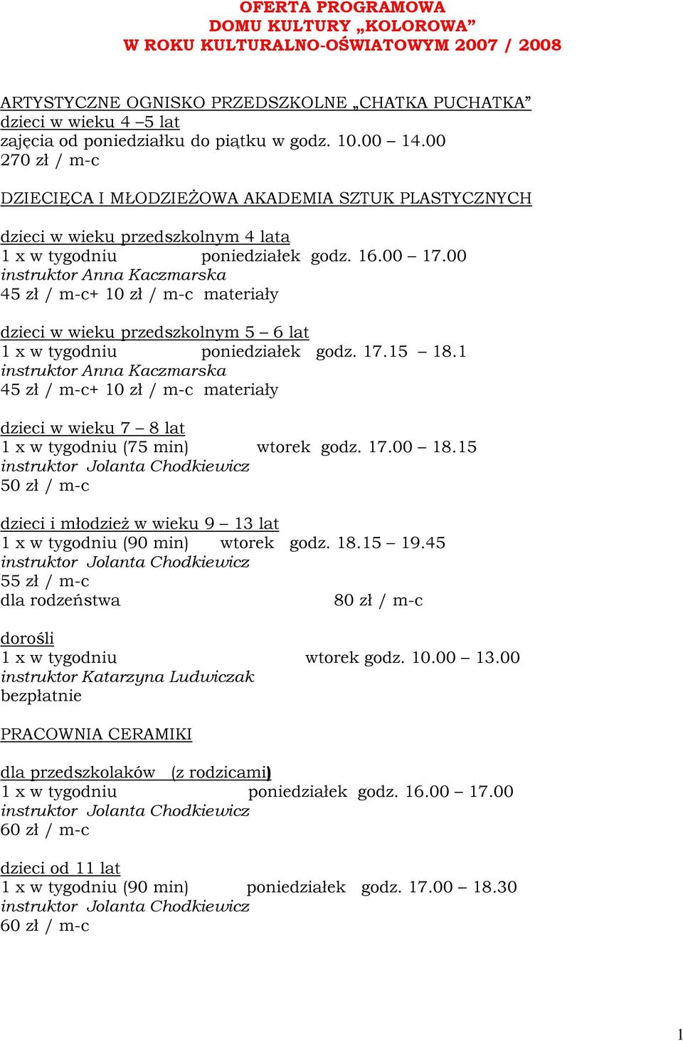 00 instruktor Anna Kaczmarska 45 zł / m-c+ 10 zł / m-c materiały dzieci w wieku przedszkolnym 5 6 lat 1 x w tygodniu poniedziałek godz. 17.15 18.