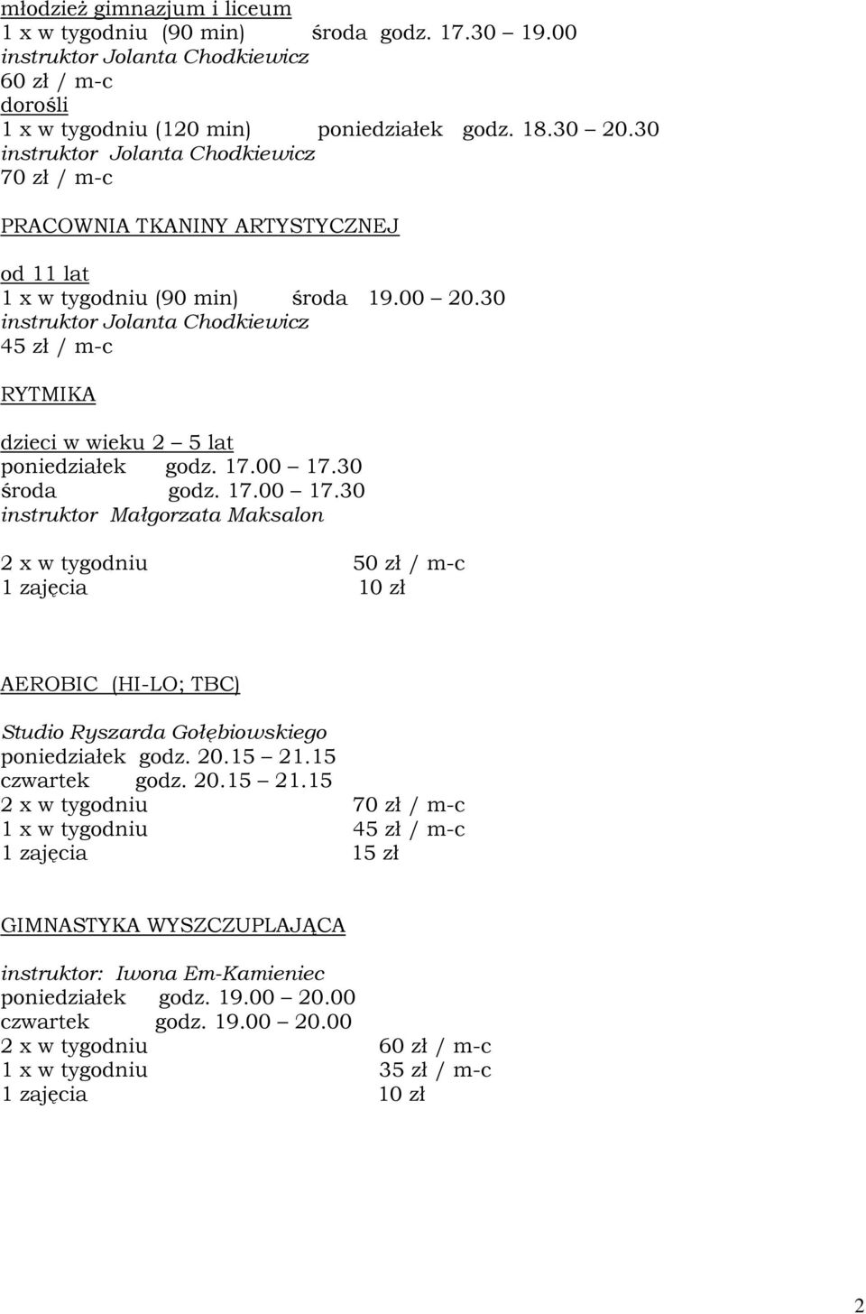 30 środa godz. 17.00 17.30 instruktor Małgorzata Maksalon 2 x w tygodniu 1 zajęcia 10 zł AEROBIC (HI-LO; TBC) Studio Ryszarda Gołębiowskiego poniedziałek godz. 20.15 21.15 czwartek godz.