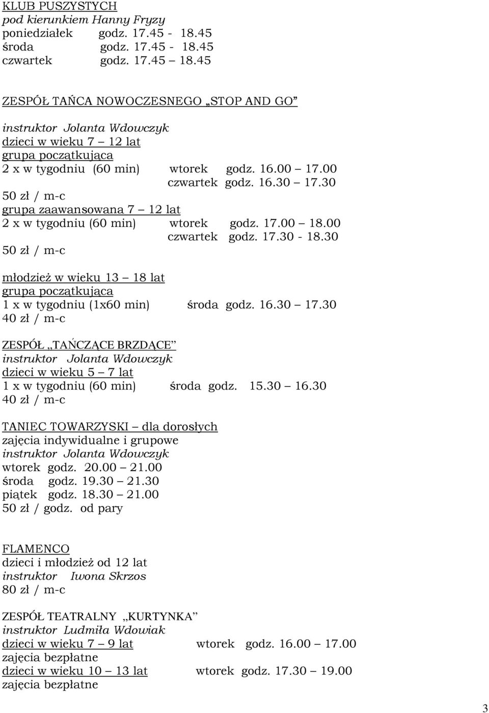 30 grupa zaawansowana 7 12 lat 2 x w tygodniu (60 min) wtorek godz. 17.00 18.00 czwartek godz. 17.30-18.30 młodzieŝ w wieku 13 18 lat grupa początkująca 1 x w tygodniu (1x60 min) środa godz. 16.30 17.