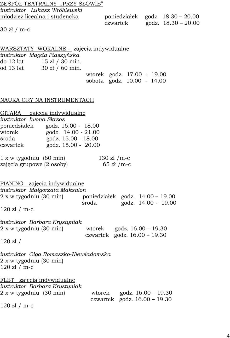 10.00-14.00 NAUKA GRY NA INSTRUMENTACH GITARA zajęcia indywidualne instruktor Iwona Skrzos poniedziałek godz. 16.00-18.00 wtorek godz. 14.00-21.00 środa godz. 15.00-18.00 czwartek godz. 15.00-20.