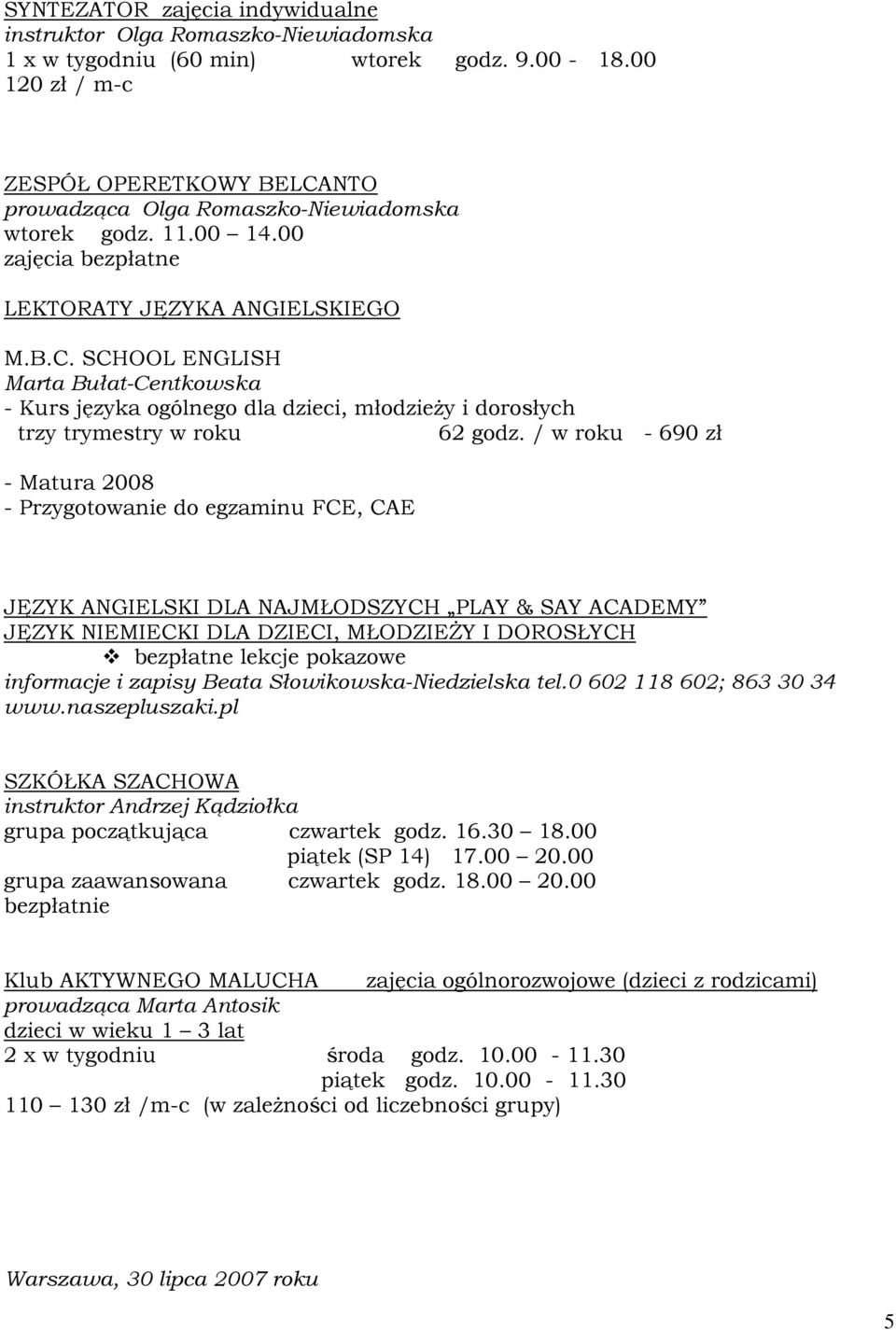 / w roku - 690 zł - Matura 2008 - Przygotowanie do egzaminu FCE, CAE JĘZYK ANGIELSKI DLA NAJMŁODSZYCH PLAY & SAY ACADEMY JĘZYK NIEMIECKI DLA DZIECI, MŁODZIEśY I DOROSŁYCH bezpłatne lekcje pokazowe