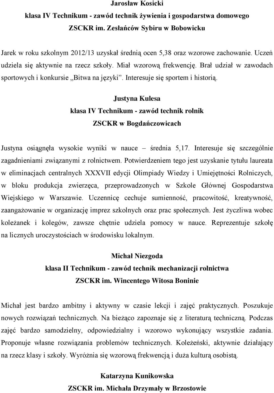 Brał udział w zawodach sportowych i konkursie Bitwa na języki. Interesuje się sportem i historią.