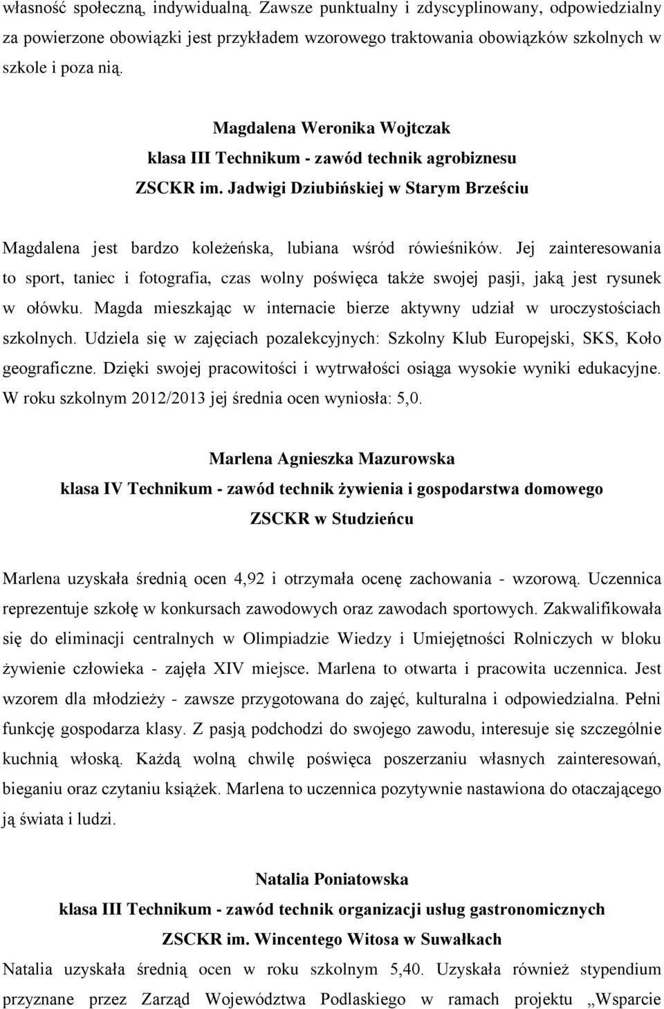 Jej zainteresowania to sport, taniec i fotografia, czas wolny poświęca także swojej pasji, jaką jest rysunek w ołówku. Magda mieszkając w internacie bierze aktywny udział w uroczystościach szkolnych.