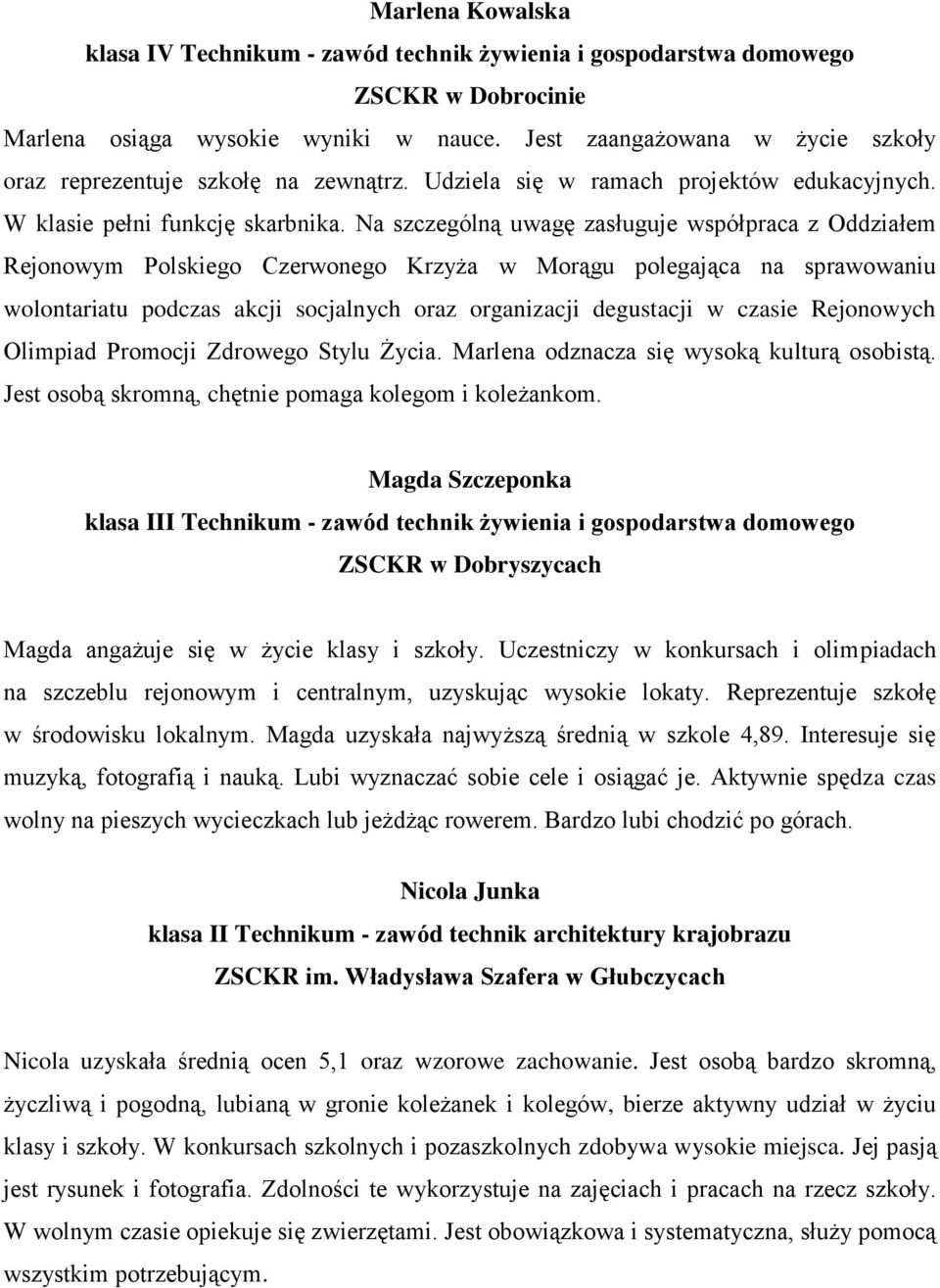 Na szczególną uwagę zasługuje współpraca z Oddziałem Rejonowym Polskiego Czerwonego Krzyża w Morągu polegająca na sprawowaniu wolontariatu podczas akcji socjalnych oraz organizacji degustacji w