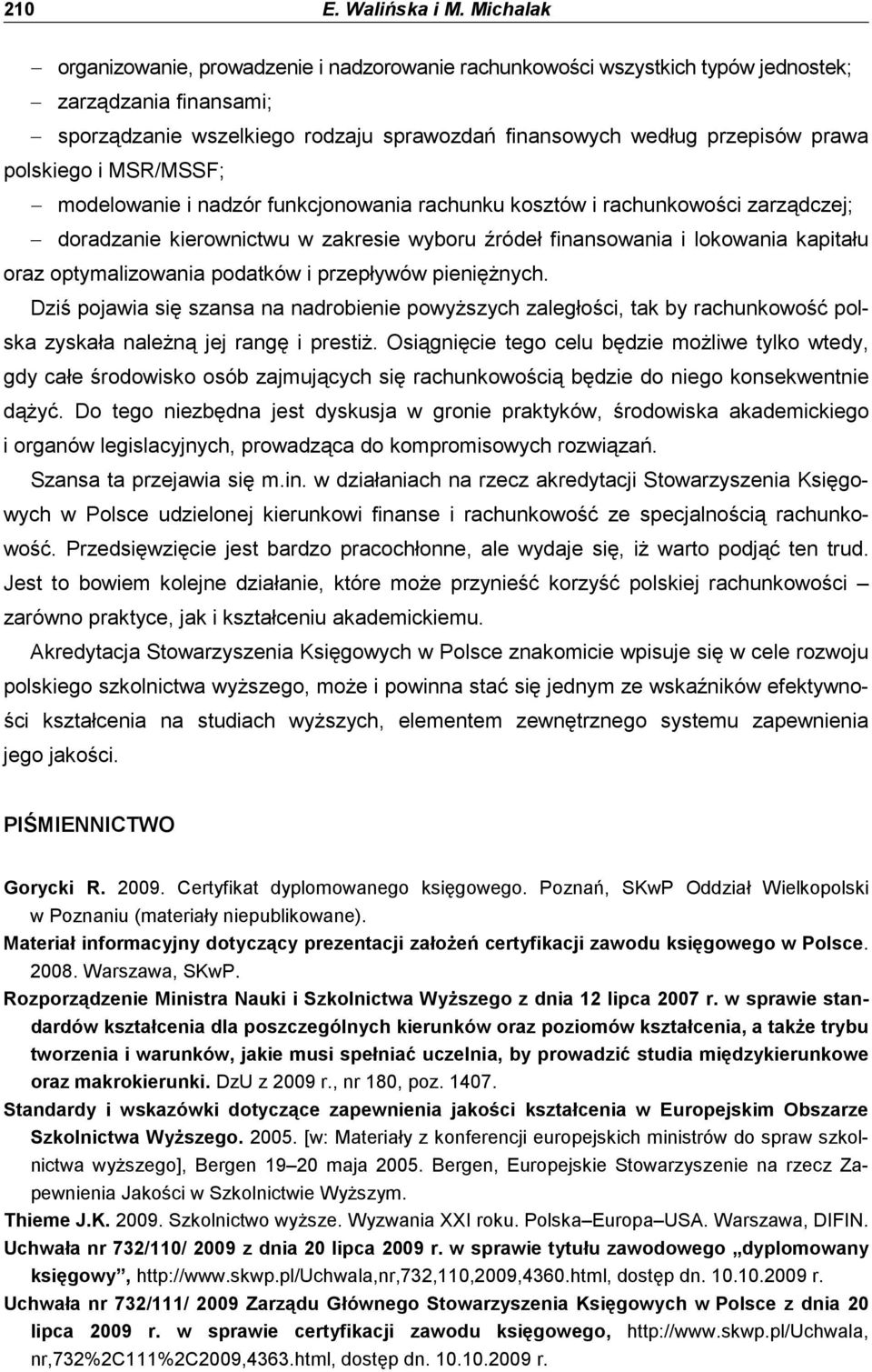 polskiego i MSR/MSSF; modelowanie i nadzór funkcjonowania rachunku kosztów i rachunkowości zarządczej; doradzanie kierownictwu w zakresie wyboru źródeł finansowania i lokowania kapitału oraz