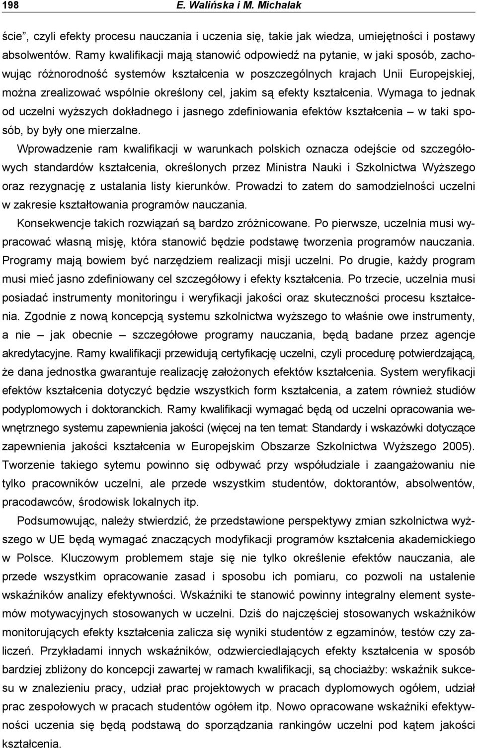 jakim są efekty kształcenia. Wymaga to jednak od uczelni wyŝszych dokładnego i jasnego zdefiniowania efektów kształcenia w taki sposób, by były one mierzalne.