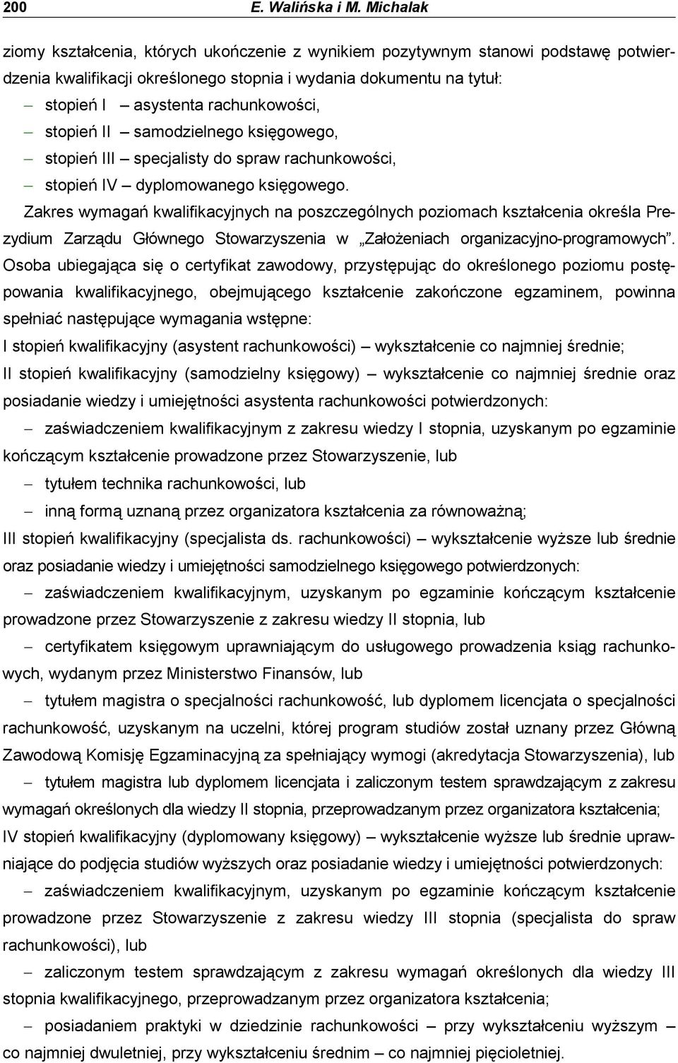 stopień II samodzielnego księgowego, stopień III specjalisty do spraw rachunkowości, stopień IV dyplomowanego księgowego.