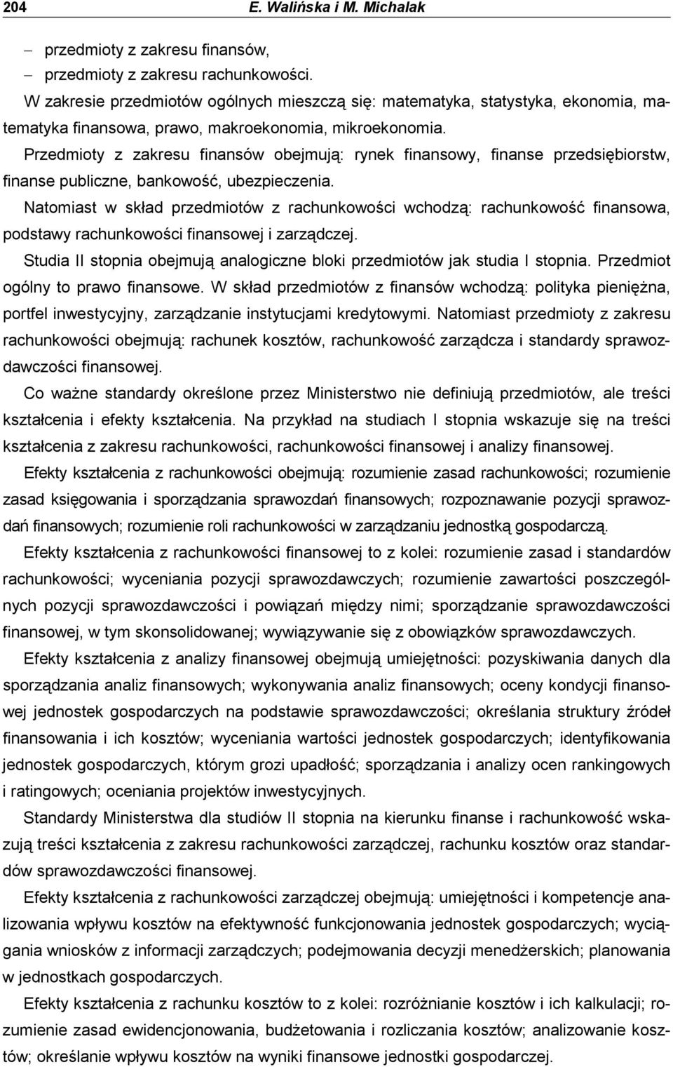 Przedmioty z zakresu finansów obejmują: rynek finansowy, finanse przedsiębiorstw, finanse publiczne, bankowość, ubezpieczenia.