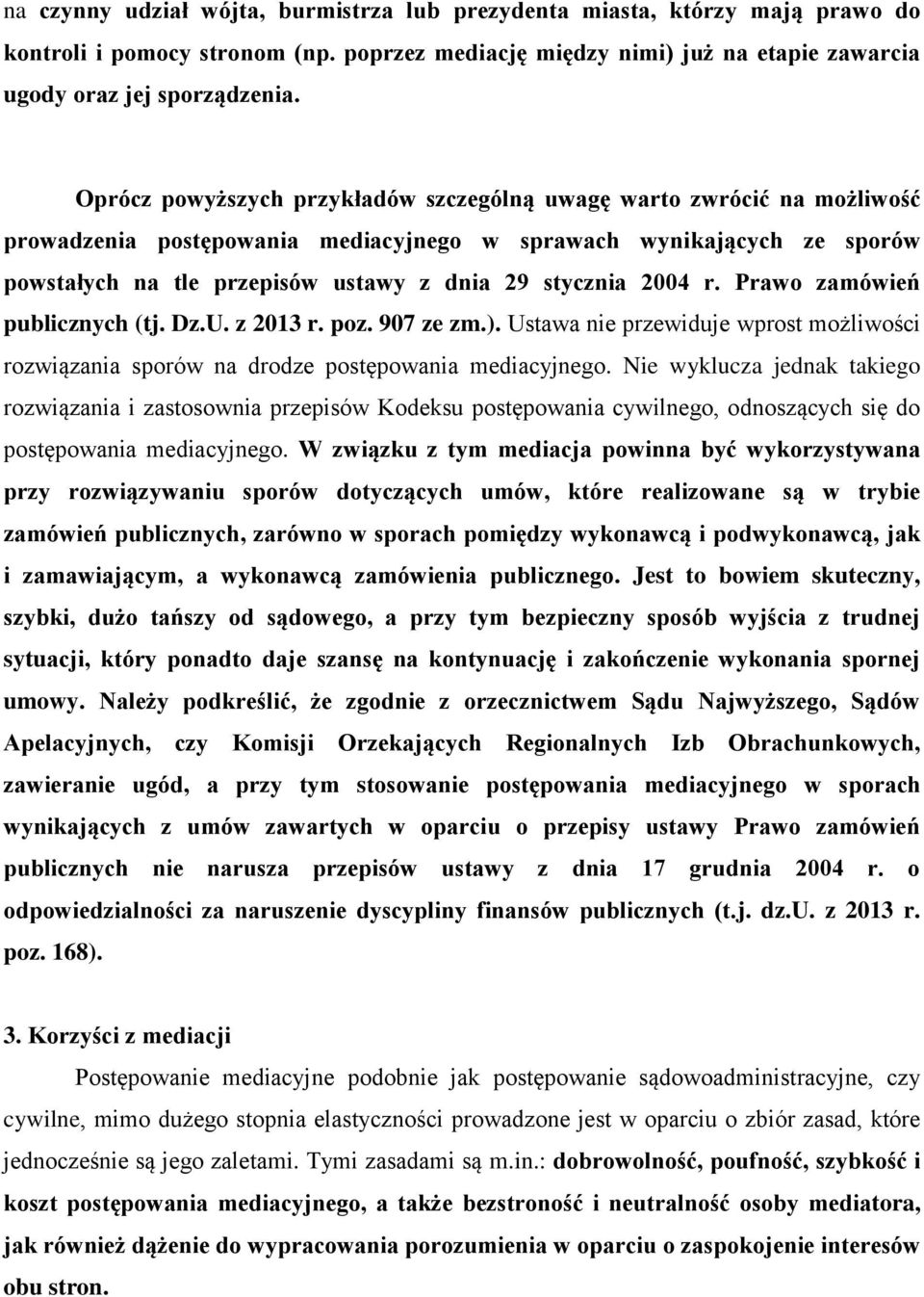 2004 r. Prawo zamówień publicznych (tj. Dz.U. z 2013 r. poz. 907 ze zm.). Ustawa nie przewiduje wprost możliwości rozwiązania sporów na drodze postępowania mediacyjnego.