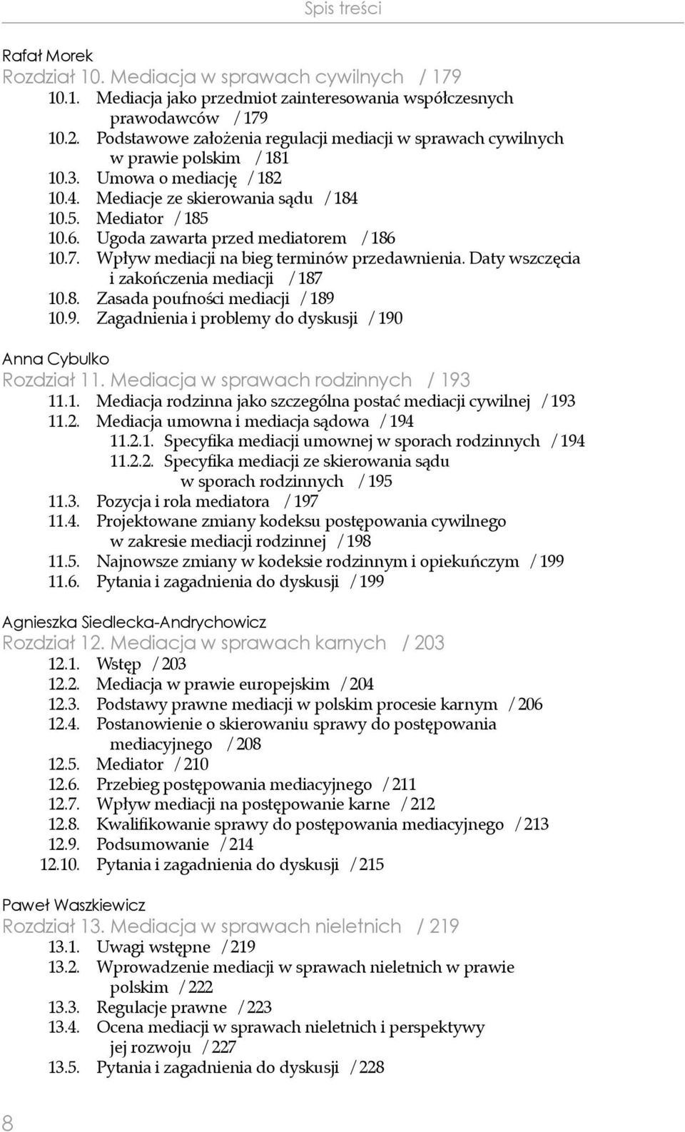 Ugoda zawarta przed mediatorem / 186 10.7. Wpływ mediacji na bieg terminów przedawnienia. Daty wszczęcia i zakończenia mediacji / 187 10.8. Zasada poufności mediacji / 189 