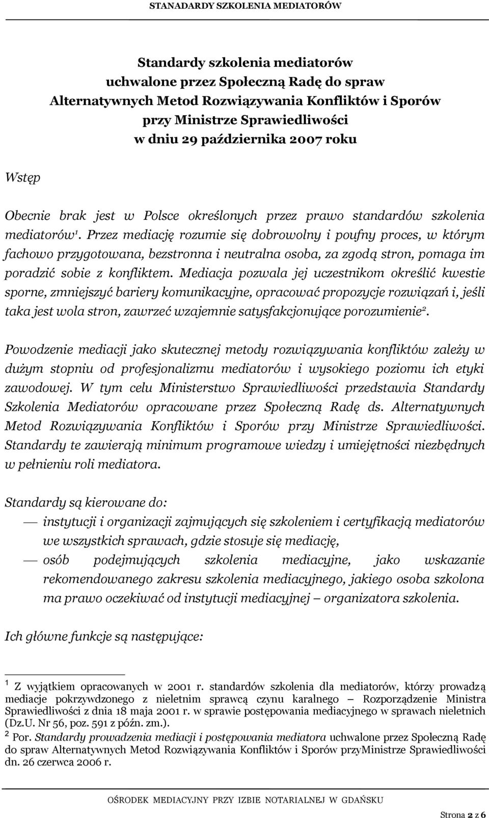 Przez mediację rozumie się dobrowolny i poufny proces, w którym fachowo przygotowana, bezstronna i neutralna osoba, za zgodą stron, pomaga im poradzić sobie z konfliktem.