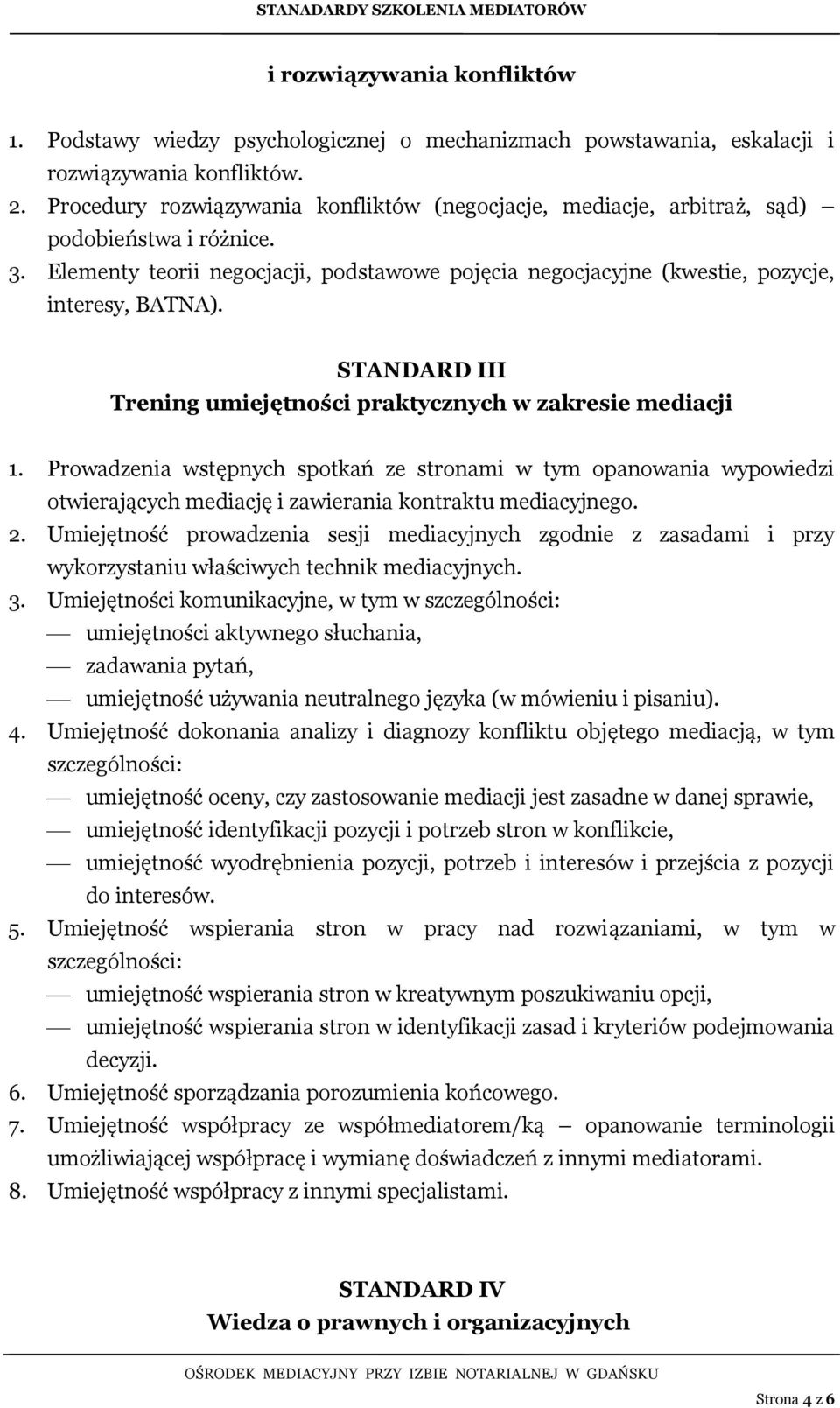 STANDARD III Trening umiejętności praktycznych w zakresie mediacji 1. Prowadzenia wstępnych spotkań ze stronami w tym opanowania wypowiedzi otwierających mediację i zawierania kontraktu mediacyjnego.