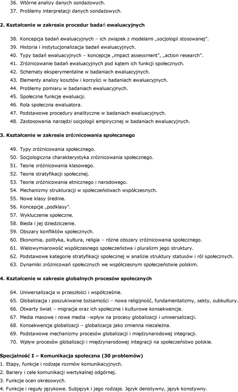 Typy badań ewaluacyjnych koncepcje impact assessment, action research. 41. ZróŜnicowanie badań ewaluacyjnych pod kątem ich funkcji społecznych. 42. Schematy eksperymentalne w badaniach ewaluacyjnych.