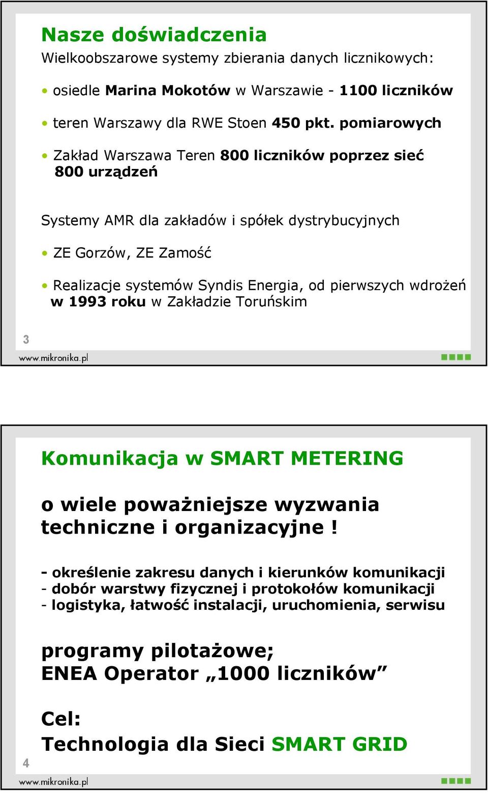 pierwszych wdrożeń w 1993 roku w Zakładzie Toruńskim 3 Komunikacja w SMART METERING o wiele poważniejsze wyzwania techniczne i organizacyjne!