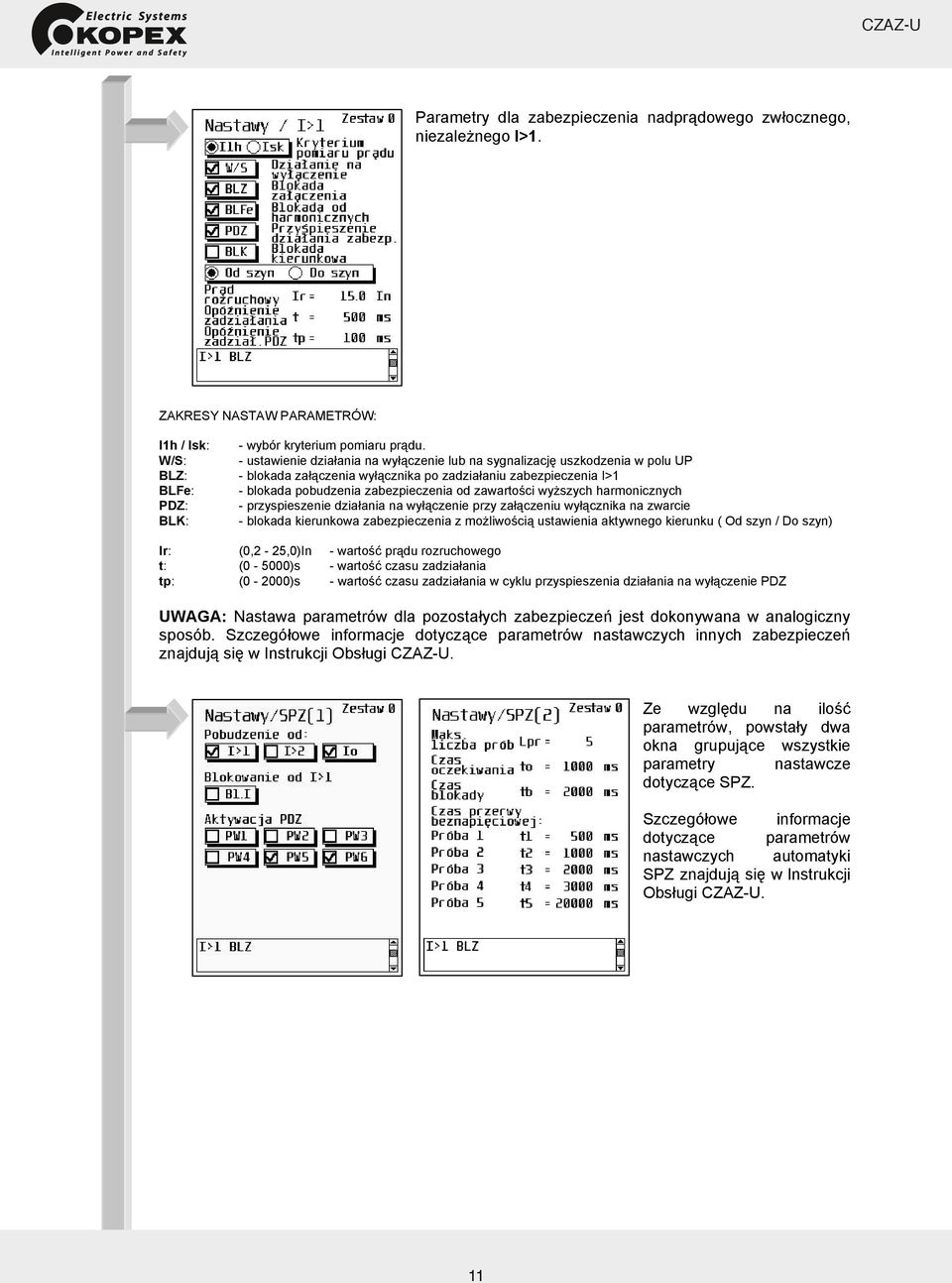 zawarto ci wy szych harmonicznych PDZ: - przyspieszenie dzia ania na wy czenie przy za czeniu wy cznika na zwarcie BLK: - blokada kierunkowa zabezpieczenia z mo liwo ci ustawienia aktywnego kierunku