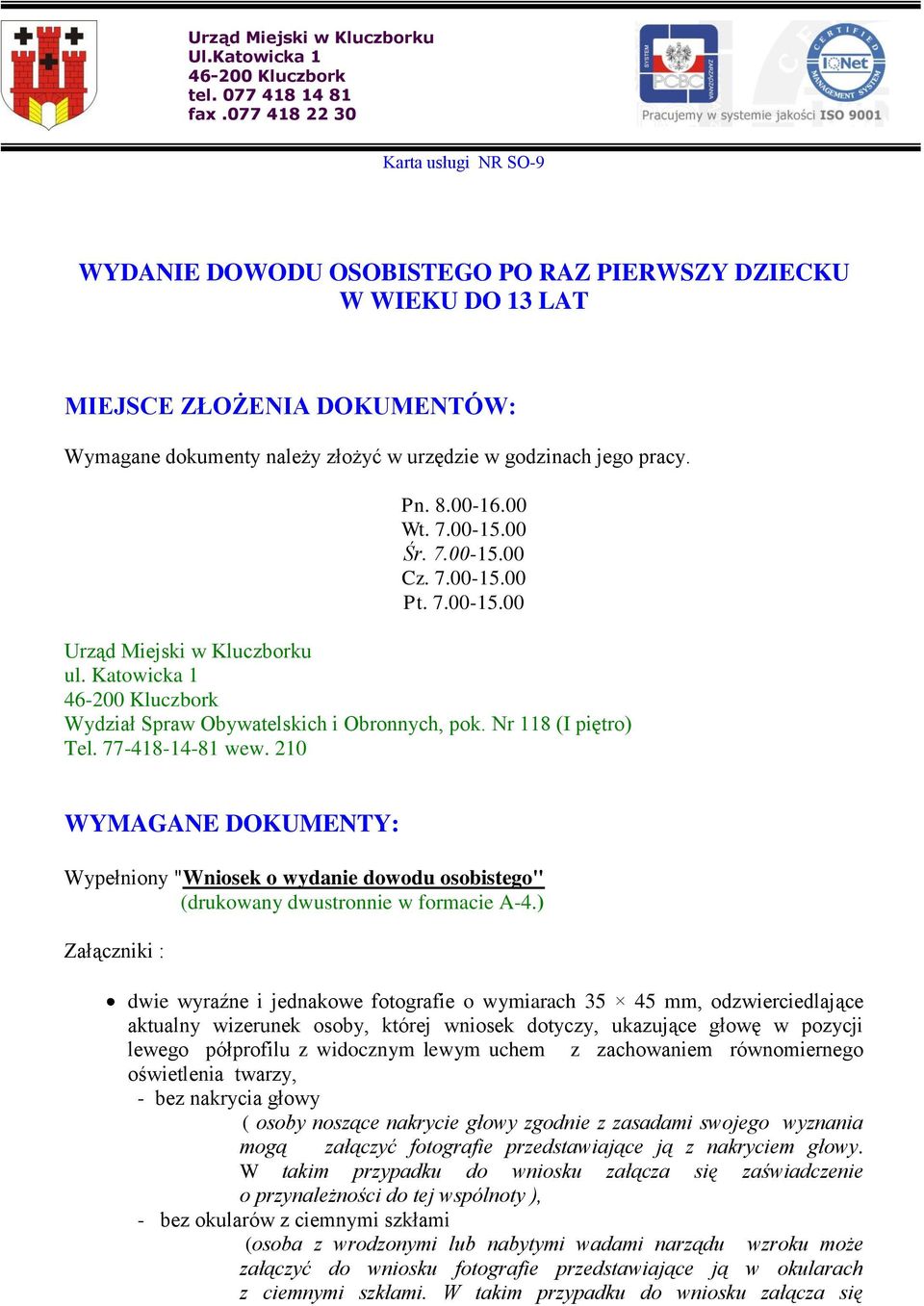 Pn. 8.00-16.00 Wt. 7.00-15.00 Śr. 7.00-15.00 Cz. 7.00-15.00 Pt. 7.00-15.00 Urząd Miejski w Kluczborku ul. Katowicka 1 46-200 Kluczbork Wydział Spraw Obywatelskich i Obronnych, pok.