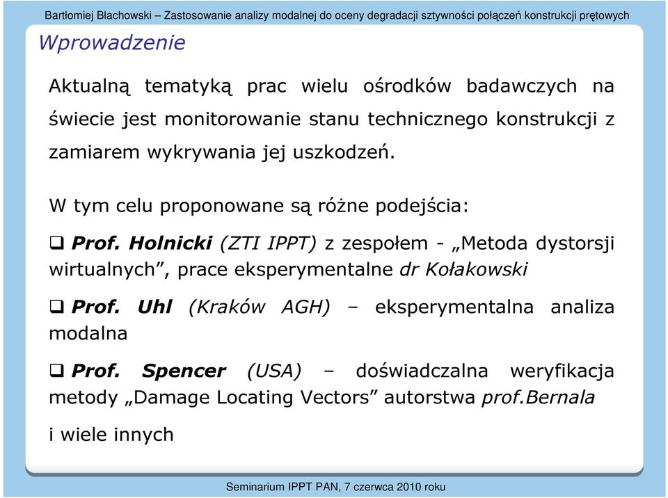 W ym celu oonowane są óŝne odejścia: Pof. Holnicki ZT PPT z zesołem - Meoda dysosji wiualnych, ace ekseymenalne d Kołakowski Pof.