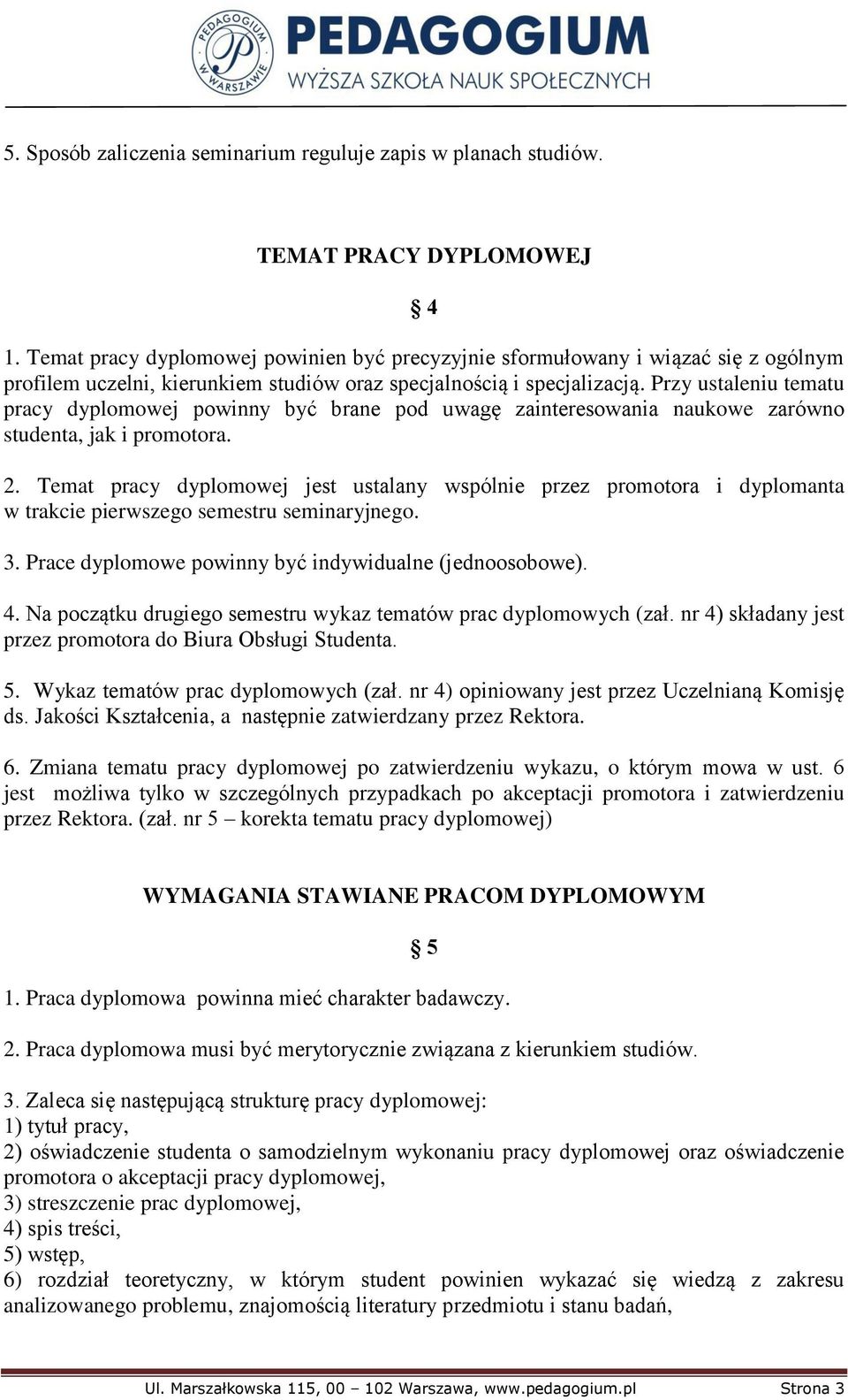 Przy ustaleniu tematu pracy dyplomowej powinny być brane pod uwagę zainteresowania naukowe zarówno studenta, jak i promotora. 2.