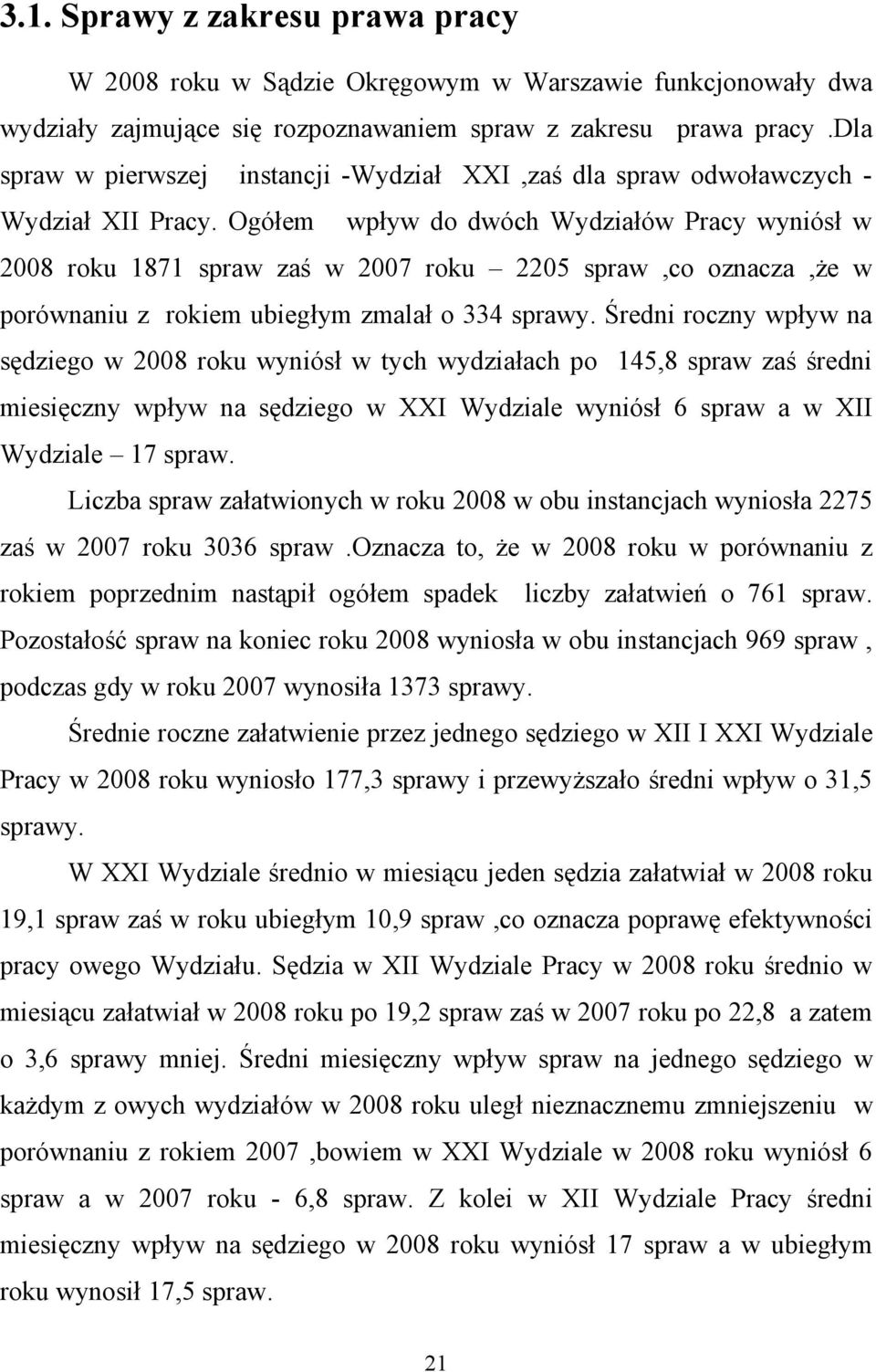 Ogółem wpływ do dwóch Wydziałów Pracy wyniósł w 2008 roku 1871 spraw zaś w 2007 roku 2205 spraw,co oznacza,że w porównaniu z rokiem ubiegłym zmalał o 334 sprawy.