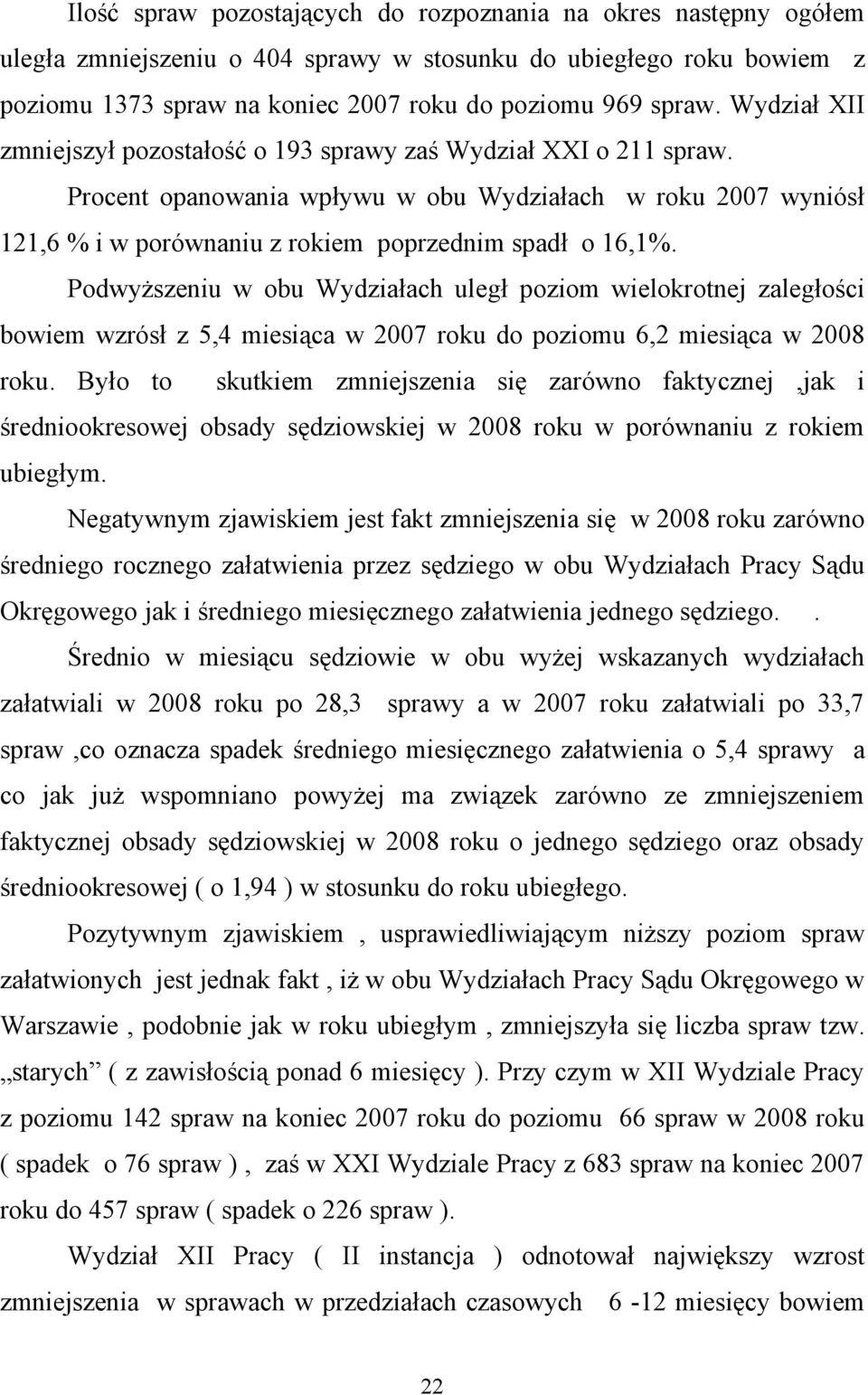 Podwyższeniu w obu Wydziałach uległ poziom wielokrotnej zaległości bowiem wzrósł z 5,4 miesiąca w 2007 roku do poziomu 6,2 miesiąca w 2008 roku.