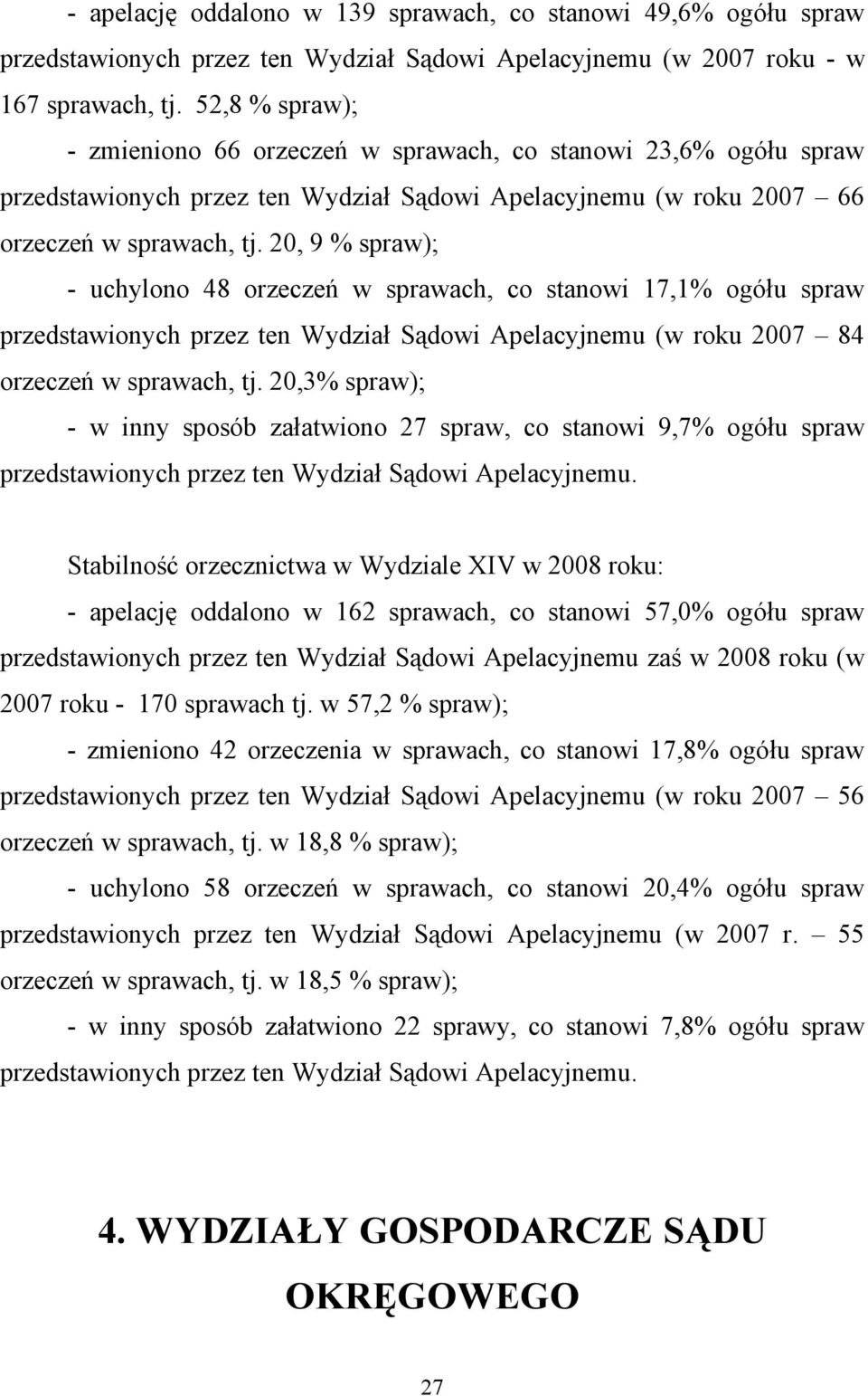 20, 9 % spraw); - uchylono 48 orzeczeń w sprawach, co stanowi 17,1% ogółu spraw przedstawionych przez ten Wydział Sądowi Apelacyjnemu (w roku 2007 84 orzeczeń w sprawach, tj.