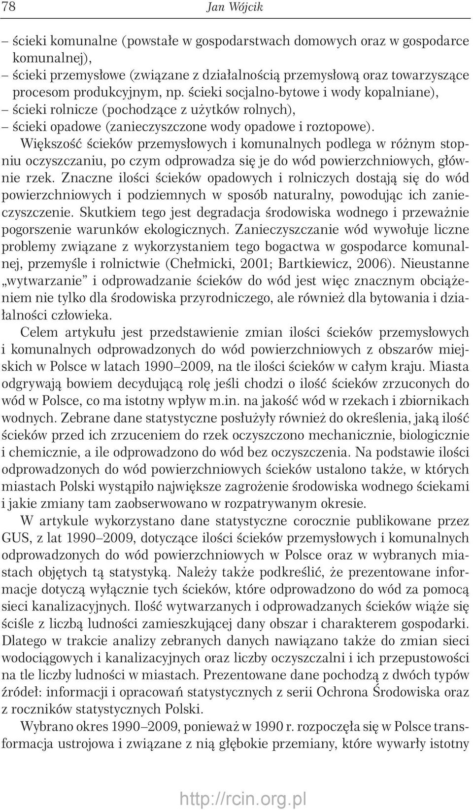 Większość ścieków przemysłowych i komunalnych podlega w różnym stopniu oczyszczaniu, po czym odprowadza się je do wód powierzchniowych, głównie rzek.