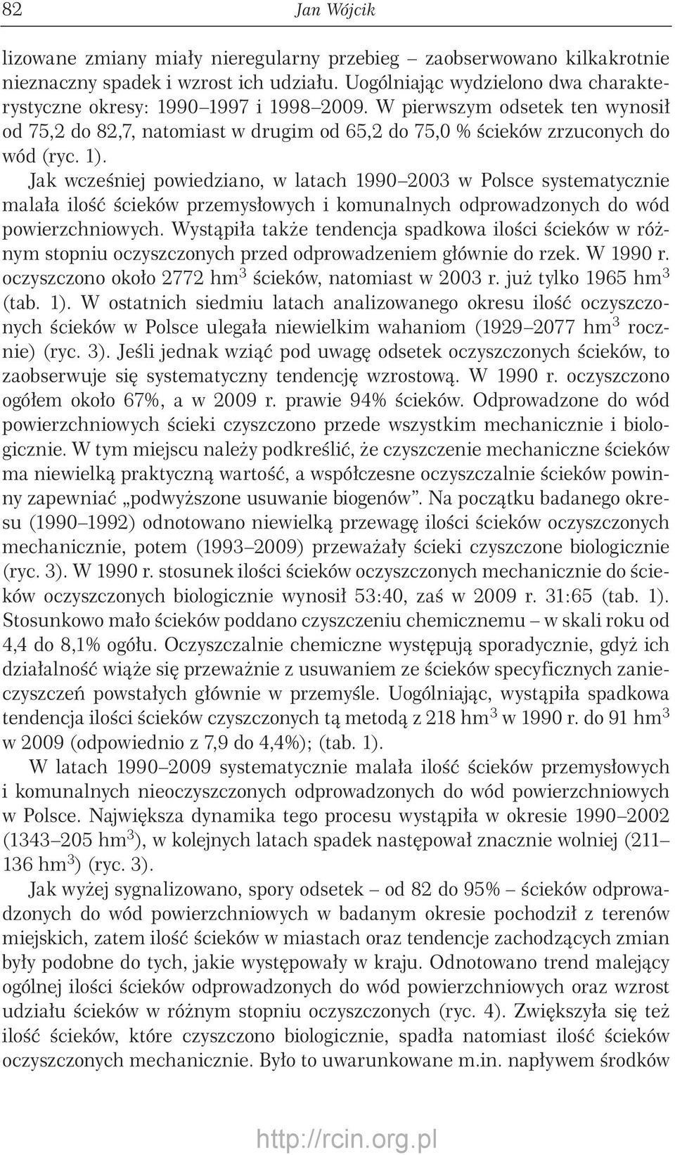 Jak wcześniej powiedziano, w latach 199 23 w Polsce systematycznie malała ilość ścieków przemysłowych i komunalnych odprowadzonych do wód powierzchniowych.