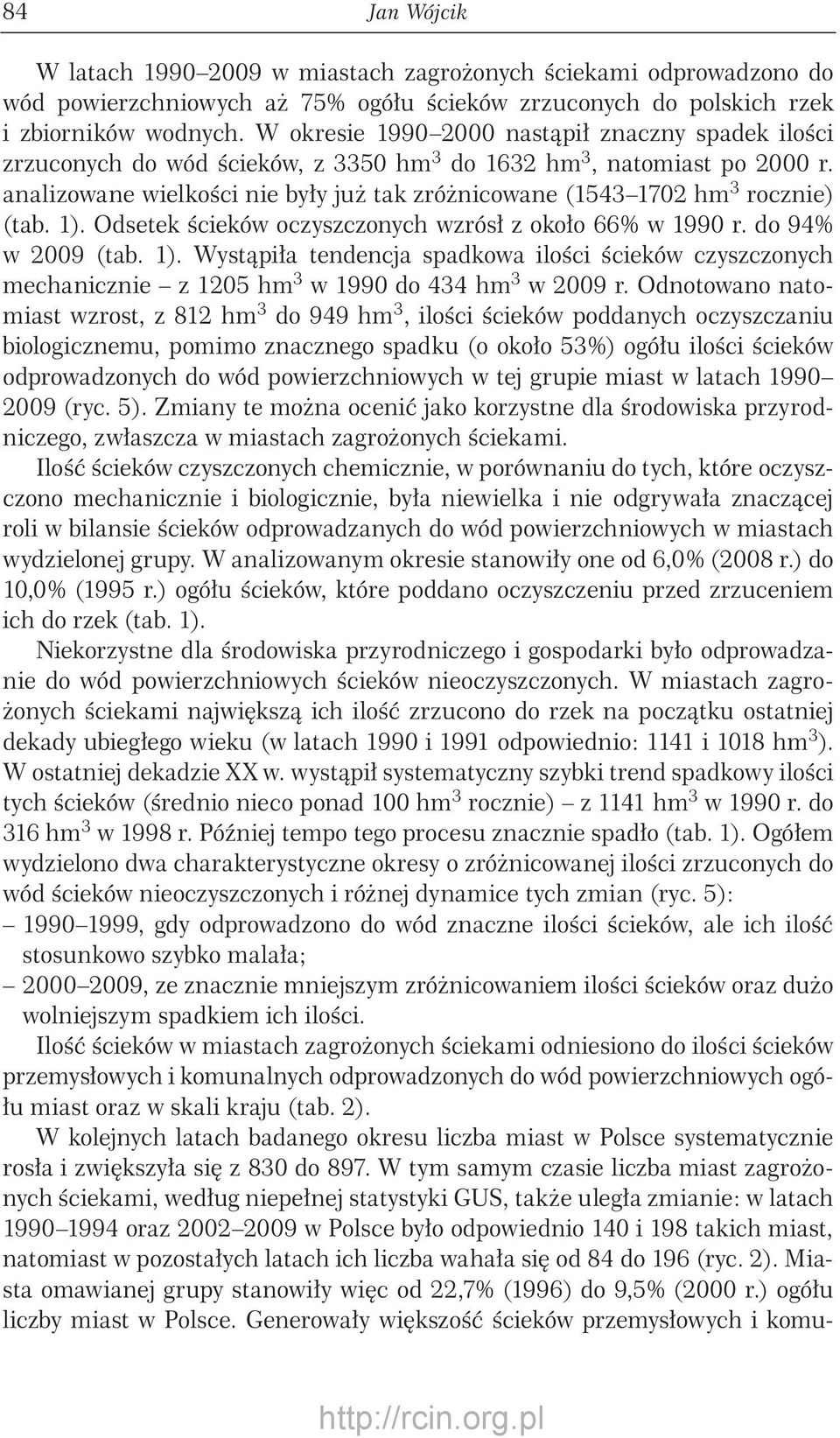 1). Odsetek ścieków oczyszczonych wzrósł z około 66% w 199 r. do 94% w 29 (tab. 1). Wystąpiła tendencja spadkowa ilości ścieków czyszczonych mechanicznie z 125 hm 3 w 199 do 434 hm 3 w 29 r.