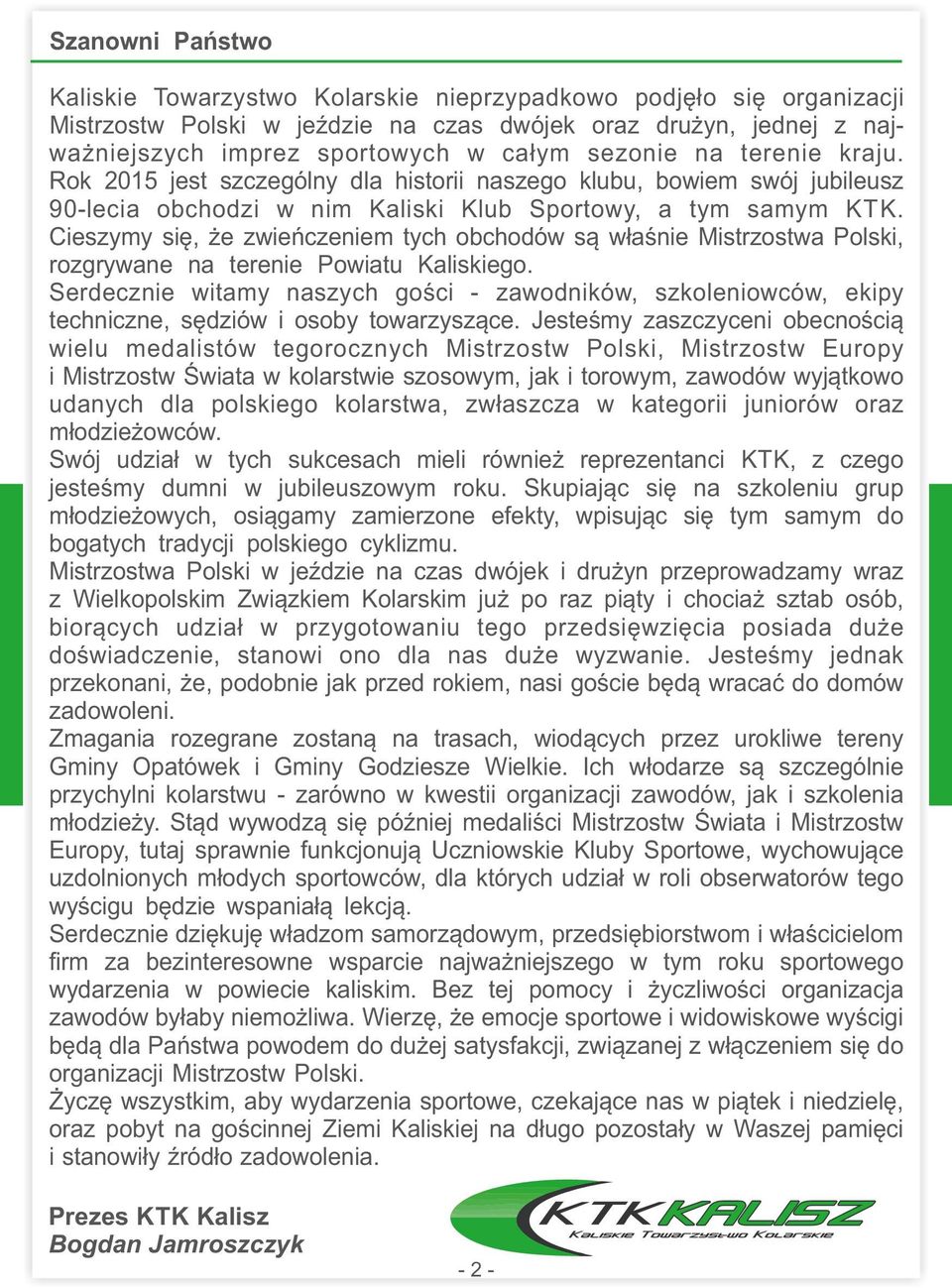 obchodów są właśnie Mistrzostwa Polski, rozgrywane na terenie Powiatu Kaliskiego Serdecznie witamy naszych gości - zawodników, szkoleniowców, ekipy techniczne, sędziów i osoby towarzyszące Jesteśmy