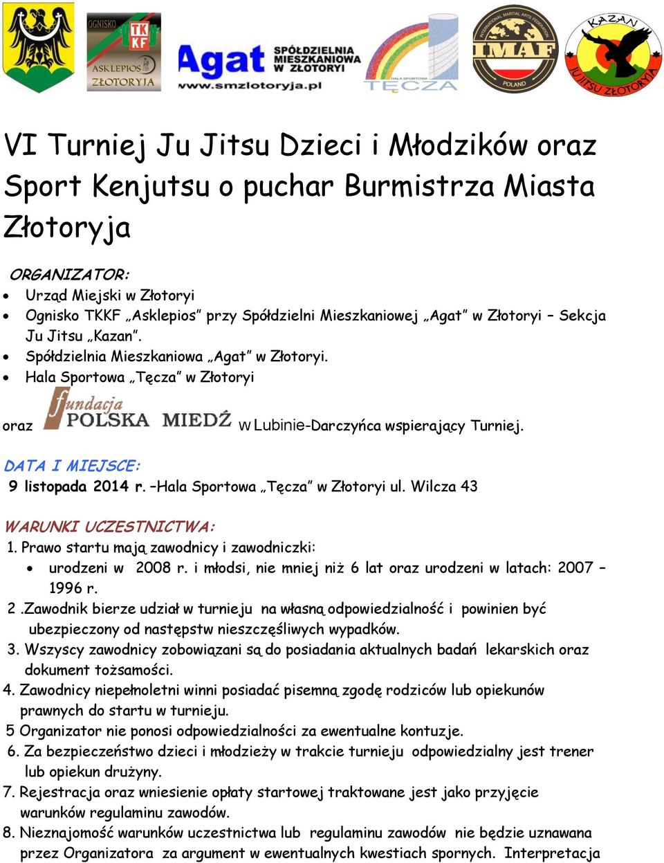 Hala Sportowa Tęcza w Złotoryi ul. Wilcza 43 WARUNKI UCZESTNICTWA: 1. Prawo startu mają zawodnicy i zawodniczki: urodzeni w 2008 r. i młodsi, nie mniej niż 6 lat oraz urodzeni w latach: 2007 1996 r.