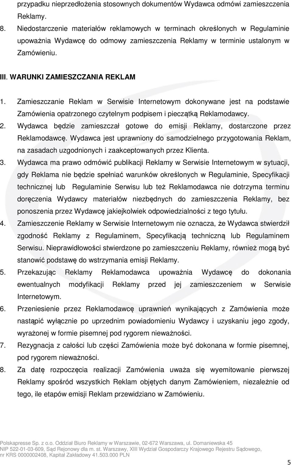 Zamieszczanie Reklam w Serwisie Internetowym dokonywane jest na podstawie Zamówienia opatrzonego czytelnym podpisem i pieczątką Reklamodawcy. 2.