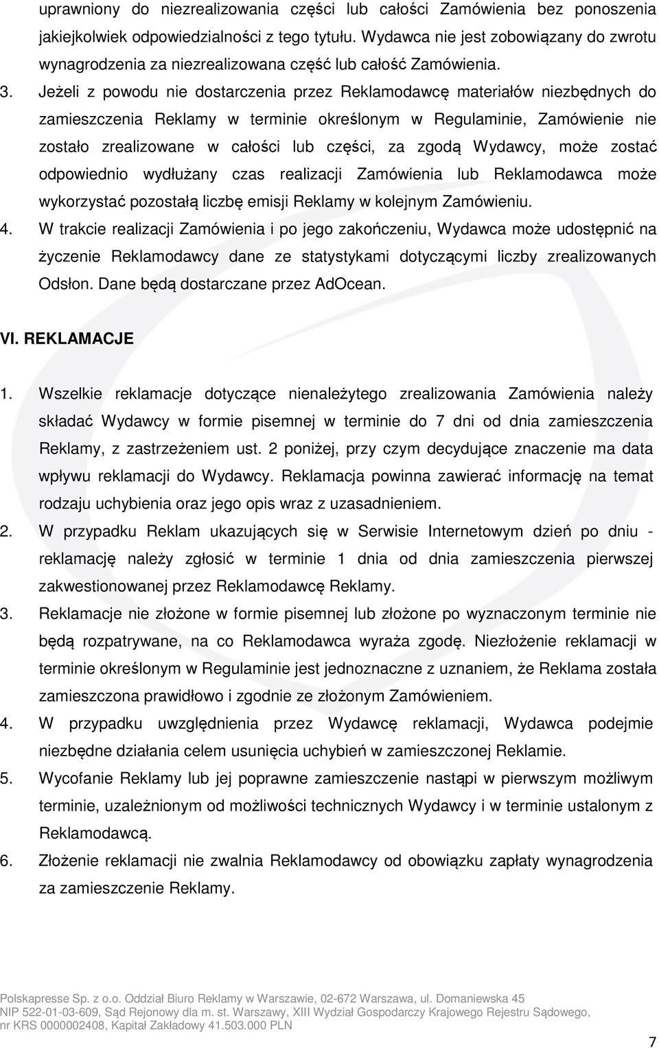 Jeżeli z powodu nie dostarczenia przez Reklamodawcę materiałów niezbędnych do zamieszczenia Reklamy w terminie określonym w Regulaminie, Zamówienie nie zostało zrealizowane w całości lub części, za