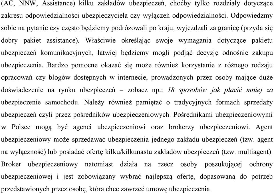 Właściwie określając swoje wymagania dotyczące pakietu ubezpieczeń komunikacyjnych, łatwiej będziemy mogli podjąć decyzję odnośnie zakupu ubezpieczenia.