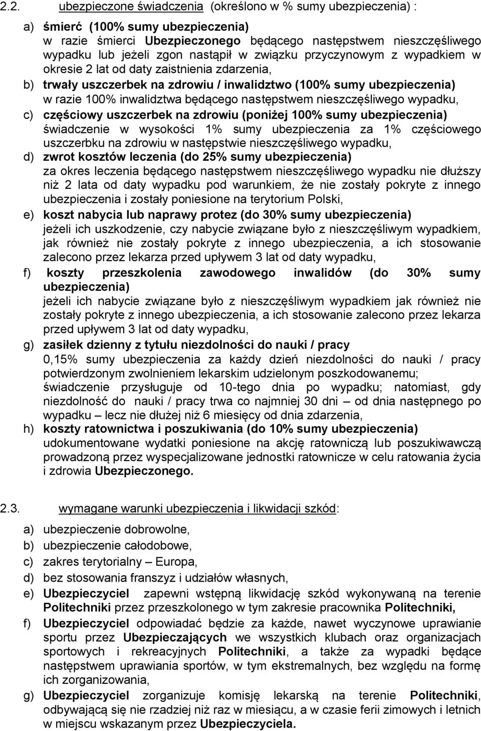 następstwem nieszczęśliwego wypadku, c) częściowy uszczerbek na zdrowiu (poniżej 100% sumy ubezpieczenia) świadczenie w wysokości 1% sumy ubezpieczenia za 1% częściowego uszczerbku na zdrowiu w