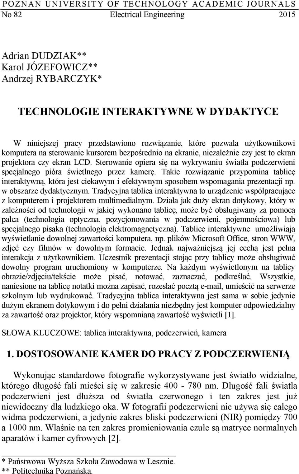 Sterowanie opiera się na wykrywaniu światła podczerwieni specjalnego pióra świetlnego przez kamerę.