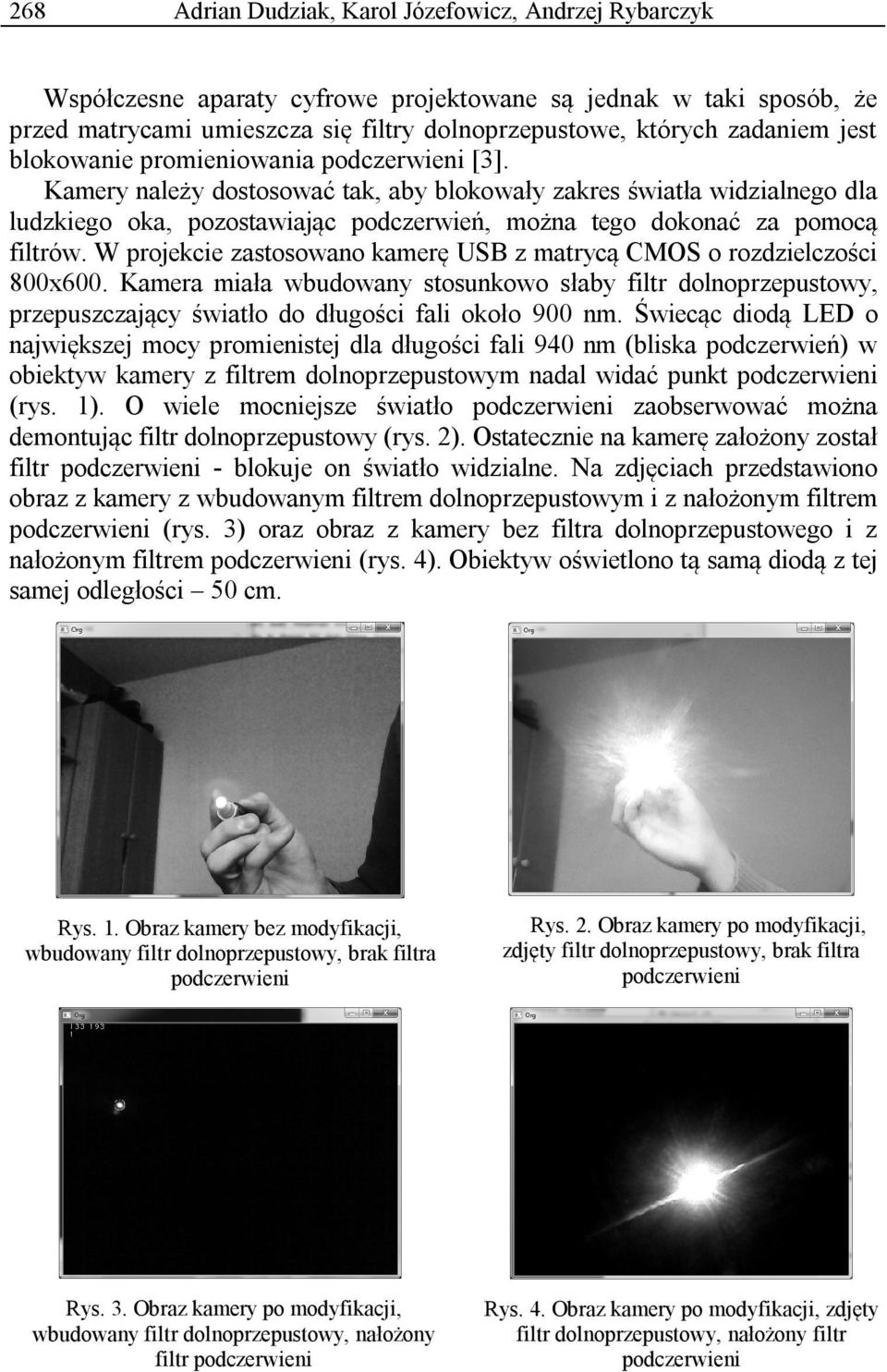 Kamery należy dostosować tak, aby blokowały zakres światła widzialnego dla ludzkiego oka, pozostawiając podczerwień, można tego dokonać za pomocą filtrów.