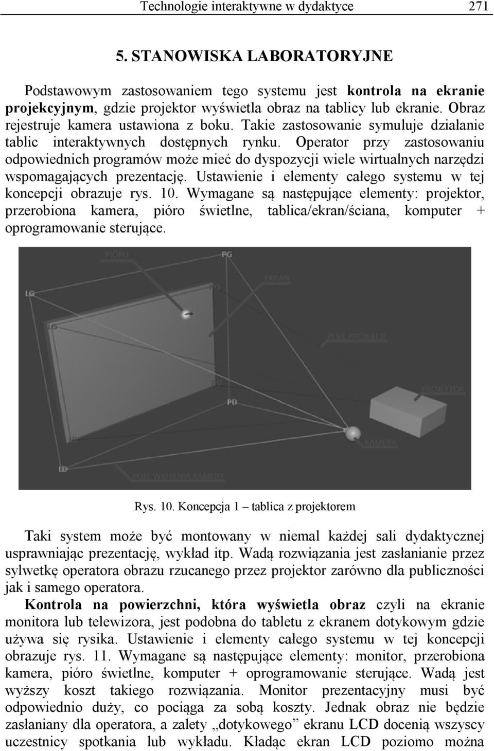 Takie zastosowanie symuluje działanie tablic interaktywnych dostępnych rynku.